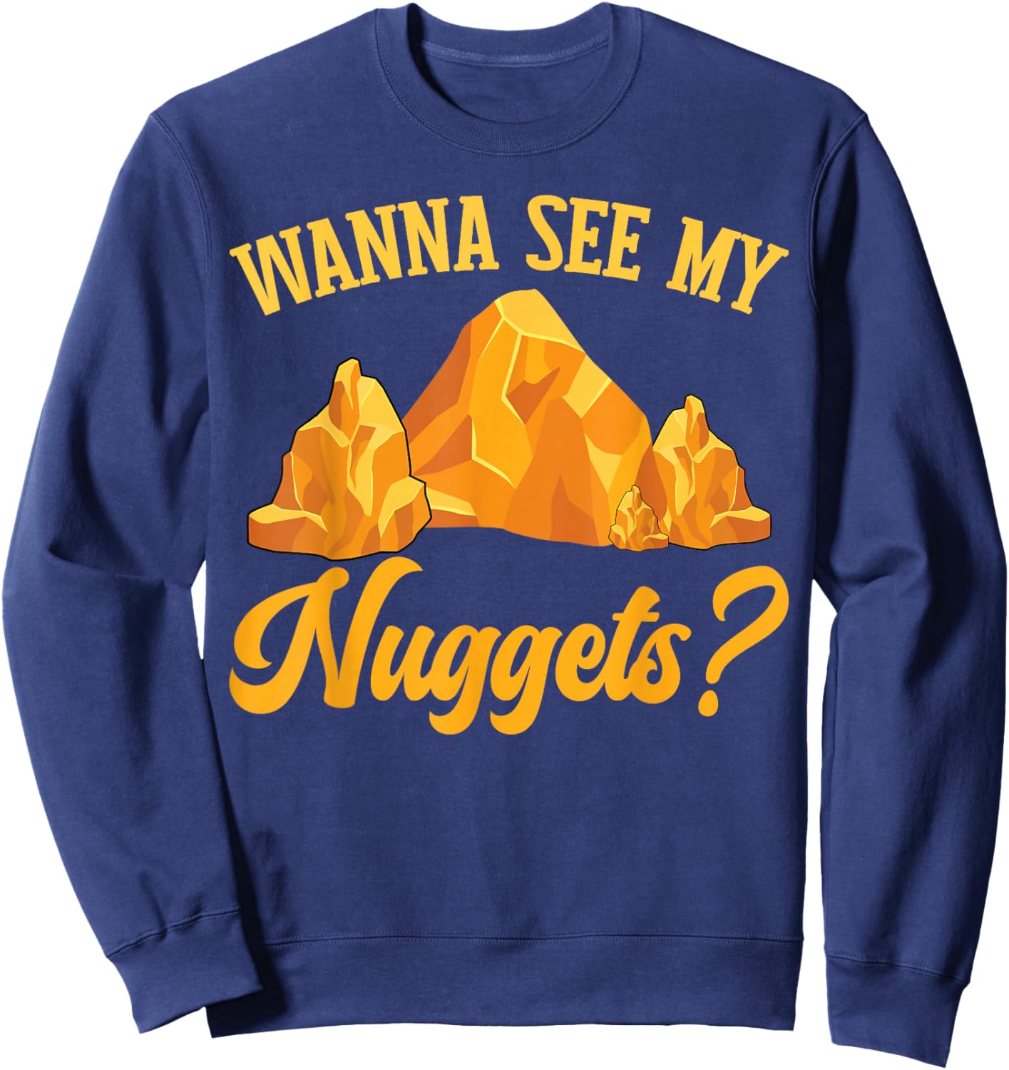 Funny Gold Panning Gold Prospectors Wanna See My Nuggets? Sweatshirt - Sweatshirt | Navy