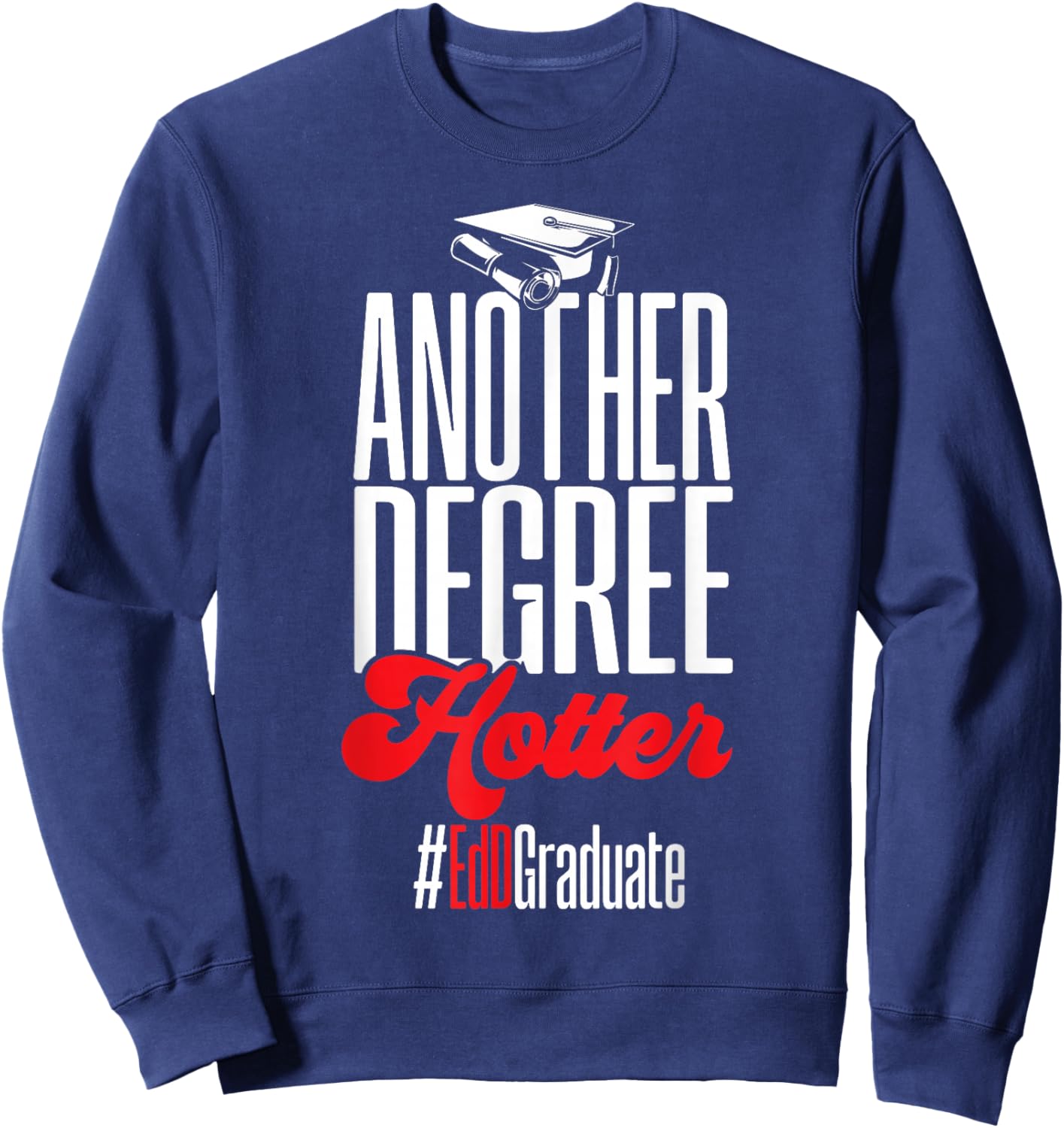 Doctor of Education Another Degree Hotter Ed.D. Graduate Sweatshirt - Sweatshirt | Navy