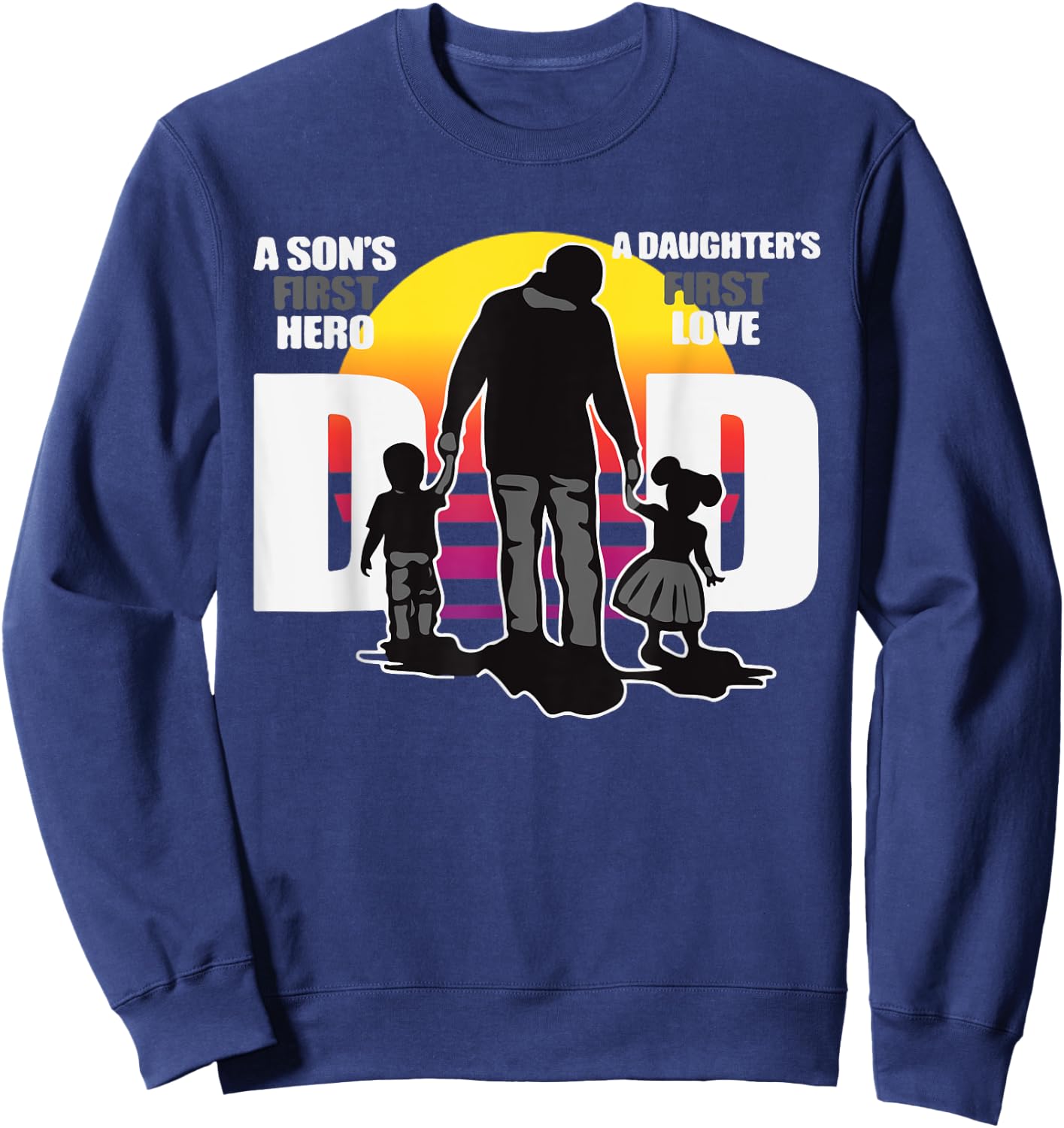 Dad - A Sons First Hero a Daughters First Love, Father's Day Sweatshirt - Sweatshirt | Navy