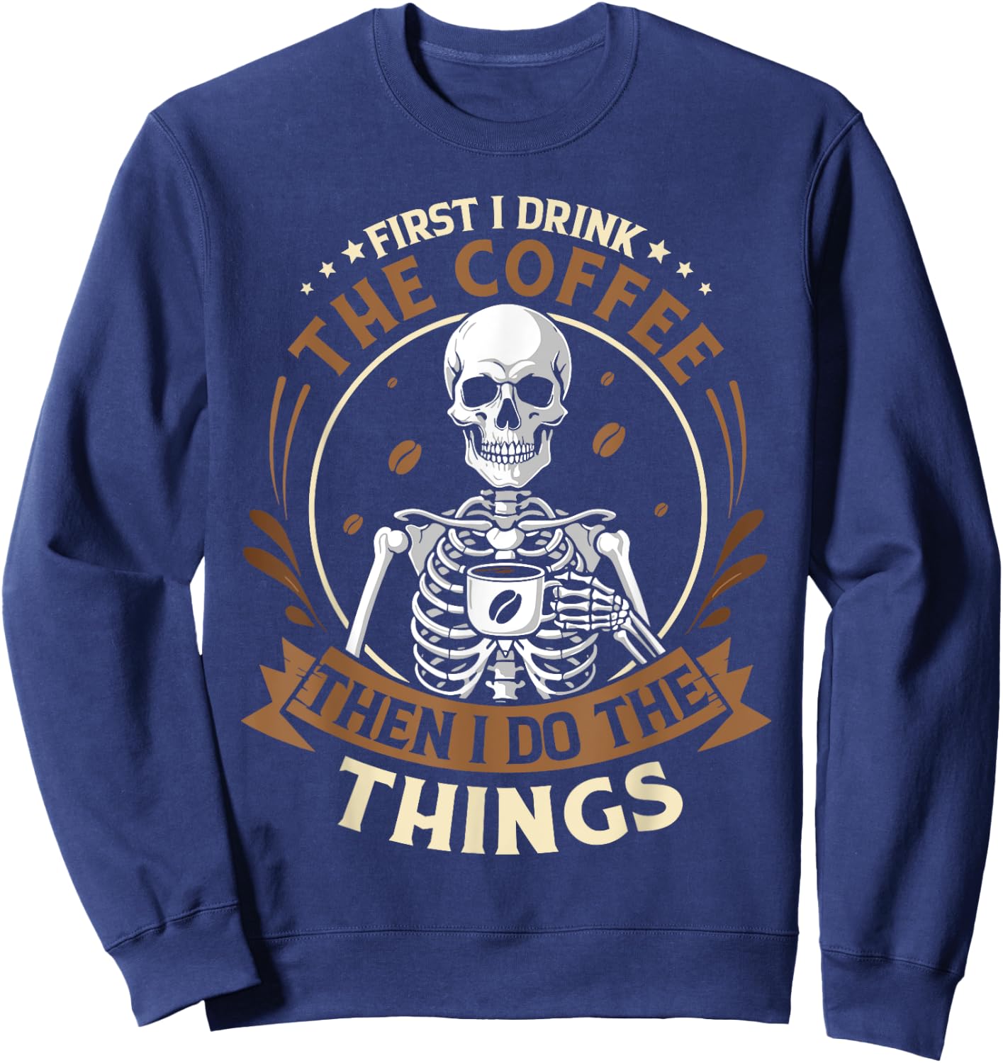 Skeleton first i drink coffee then i do things men women Sweatshirt - Sweatshirt | Navy
