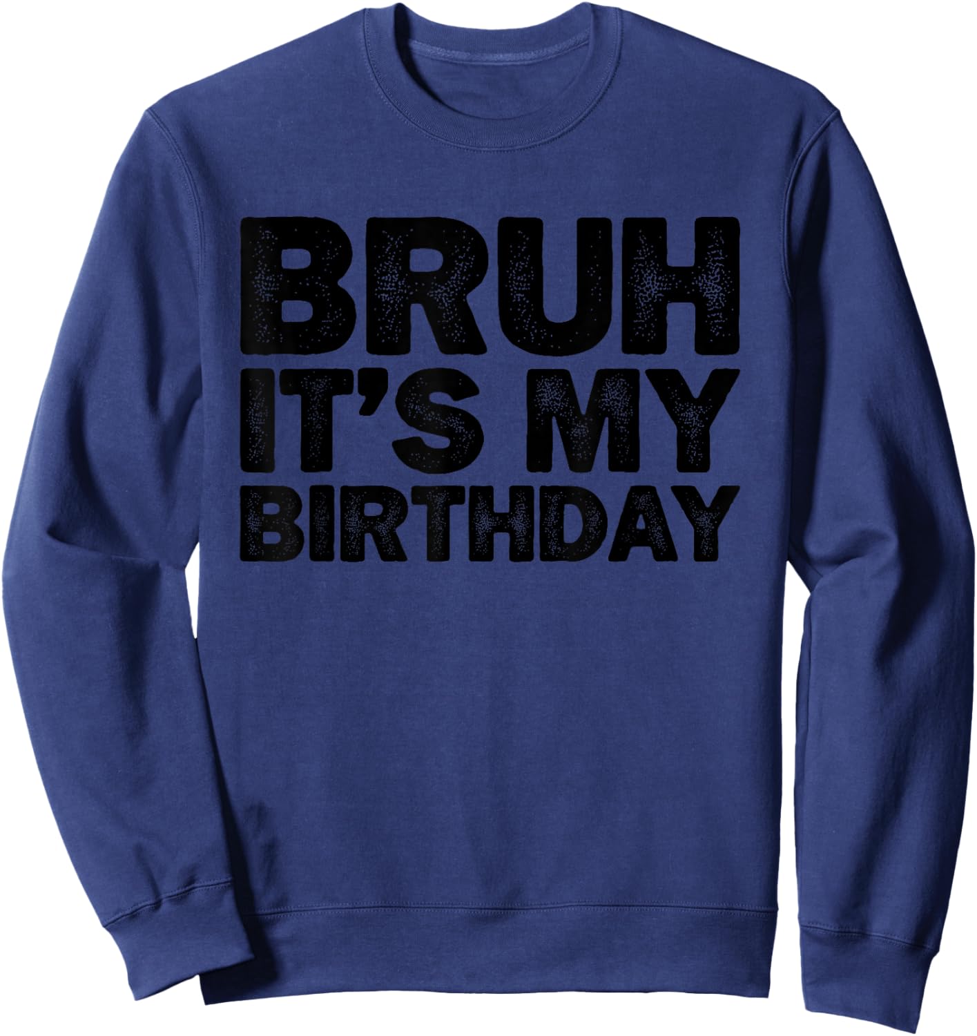 Bruh It's My Birthday Funny Birthday Sweatshirt - Sweatshirt | Navy