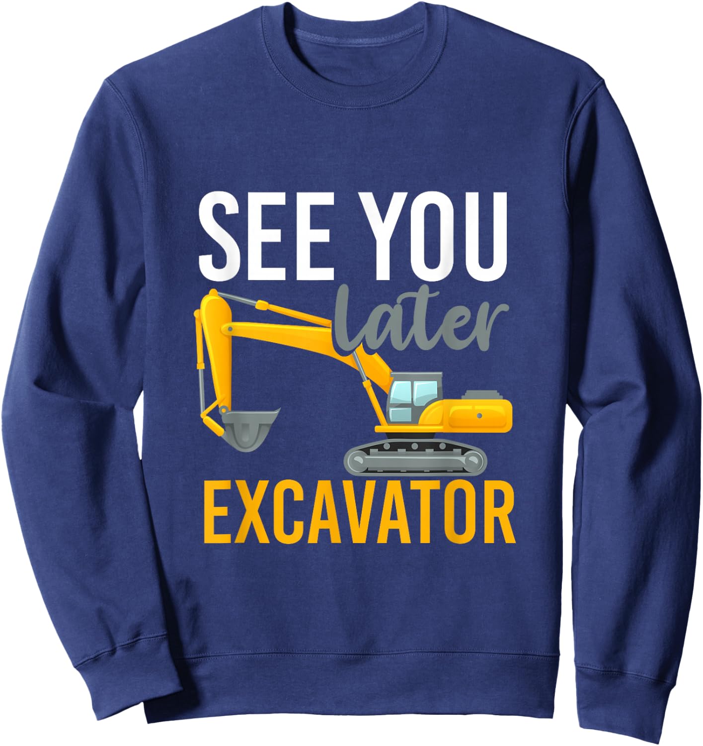 See You Later Excavator Sweatshirt - Sweatshirt | Navy