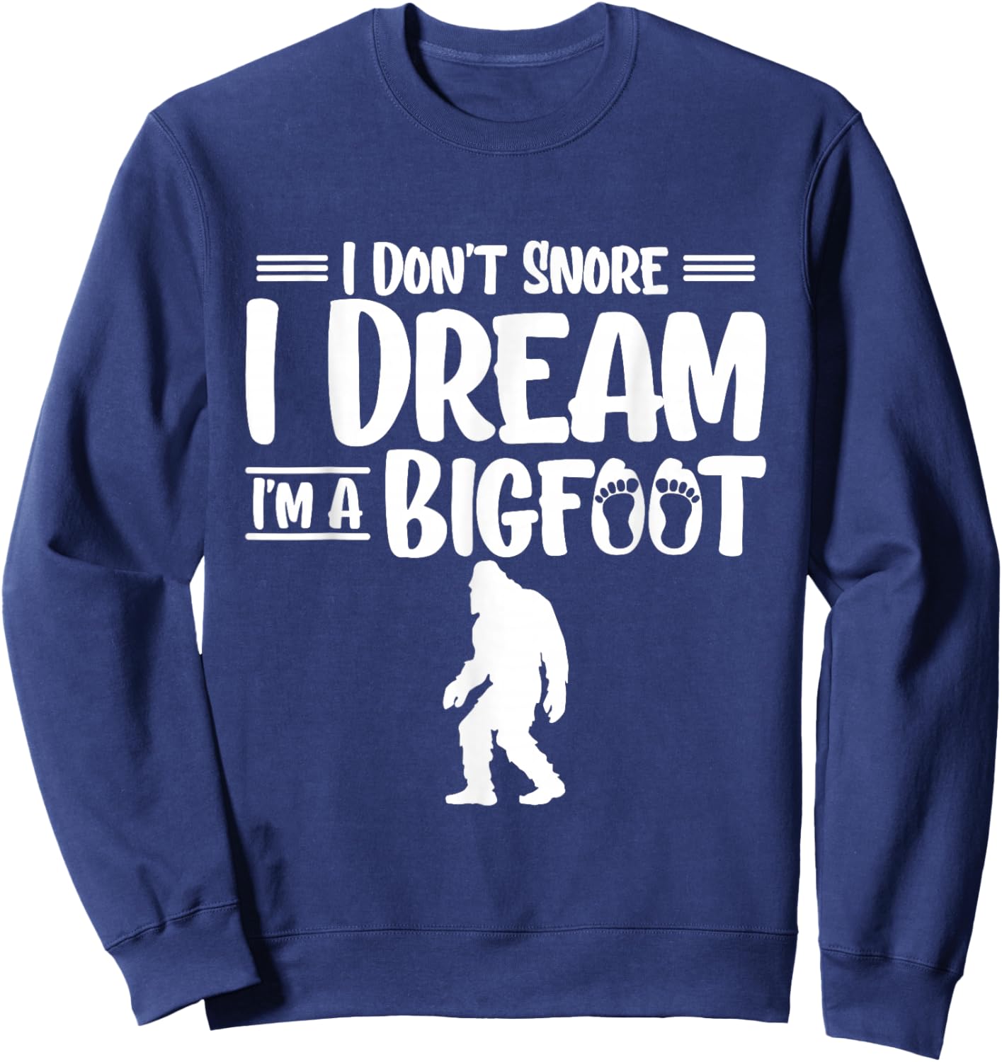I Dont Snore I Dream Im A Bigfoot Yeti Sasquatch Sweatshirt - Sweatshirt | Navy