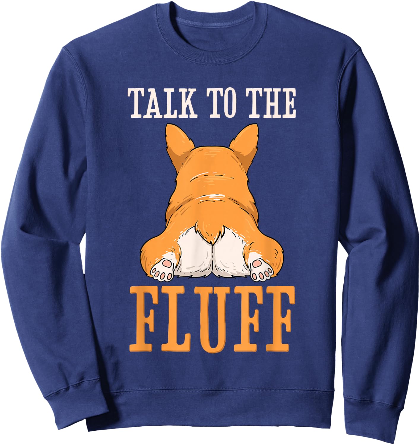 Welsh Corgi Talk to the Fluff Puppy Dog Owner Sweatshirt - Sweatshirt | Navy