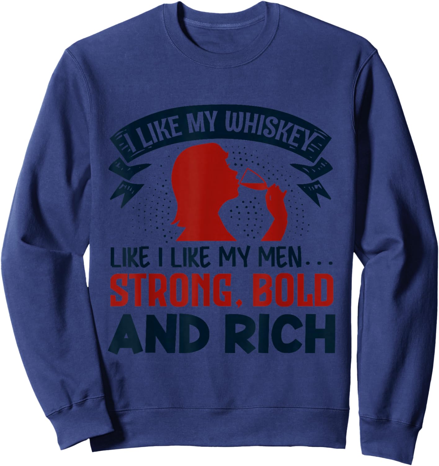 I like my whiskey like I like my men funny Sweatshirt - Sweatshirt | Navy