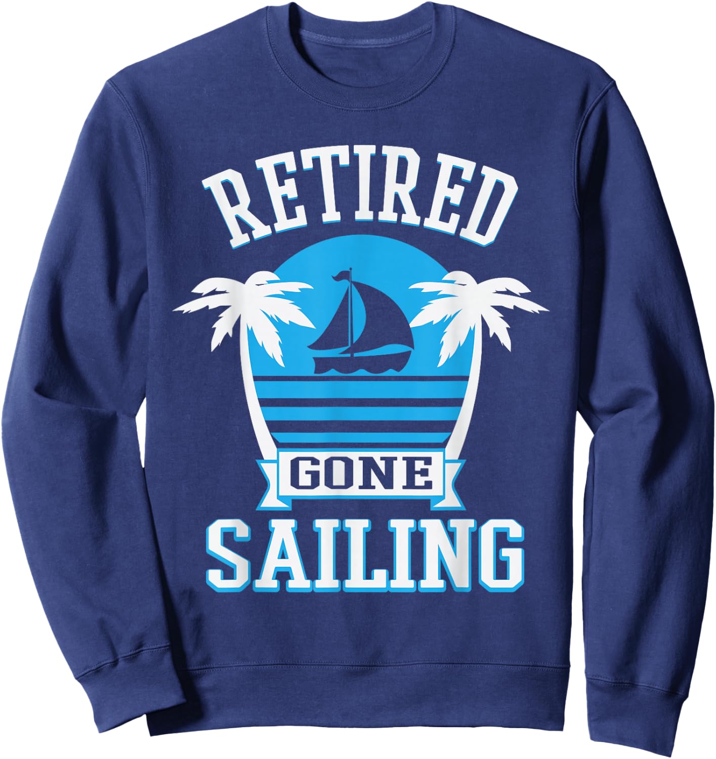 Retired Gone Sailing Funny Retirement Party Gift Sweatshirt - Sweatshirt | Navy
