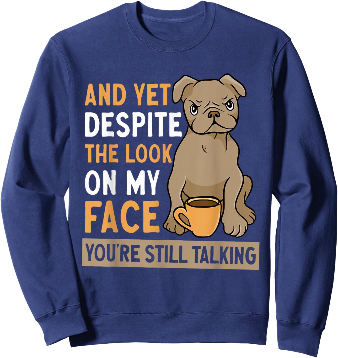 And Yet Despite The Look On My Face You're Still Talking Sweatshirt - Sweatshirt | Navy