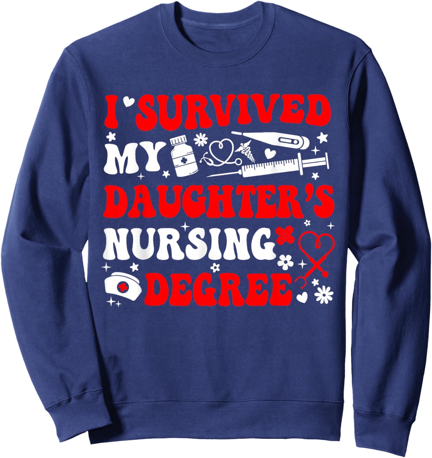 I Survived My Daughter's Nursing Degree Nursing Mom Sweatshirt - Sweatshirt | Navy