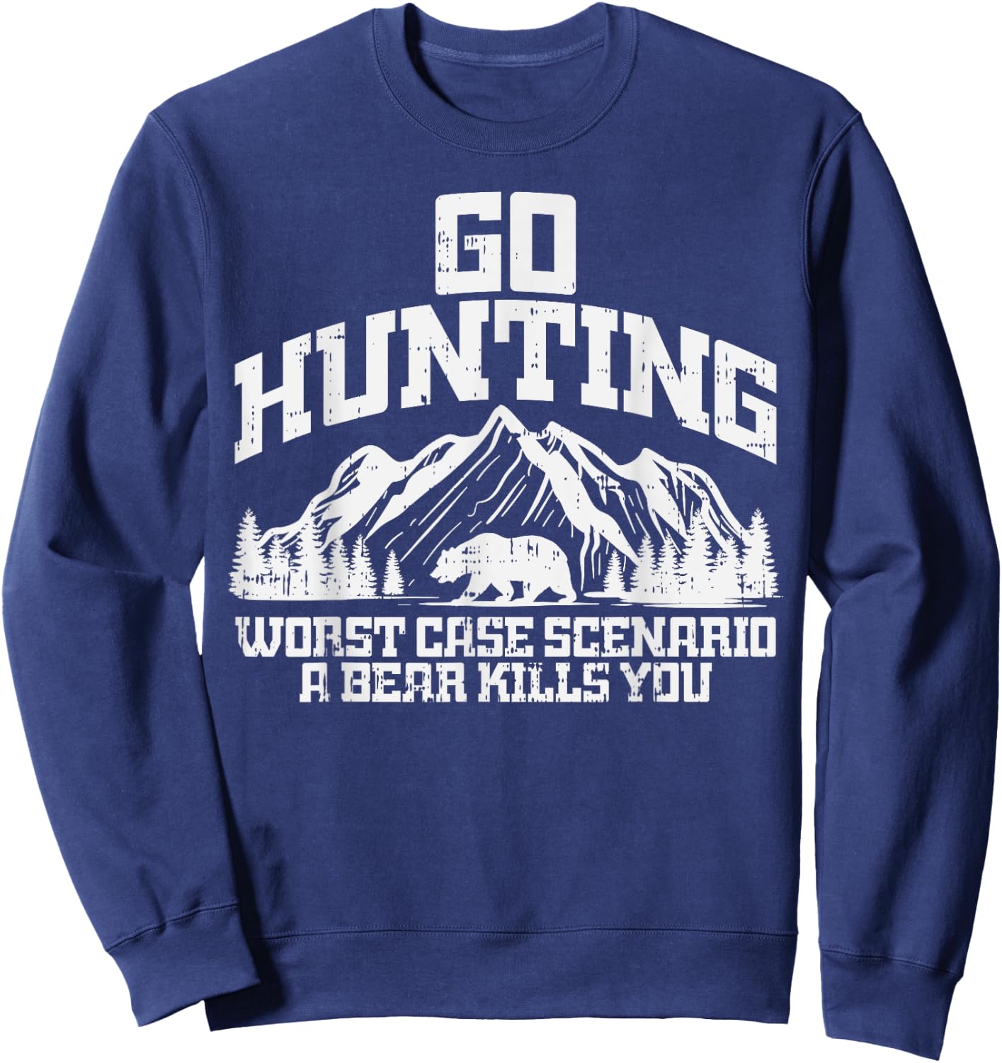 Go Hunting Worst Case Bear Kills You Wildlife Hunter Gift Sweatshirt - Sweatshirt | Navy