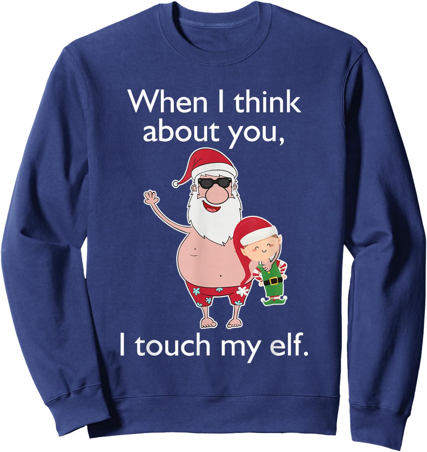 Adult Humor Christmas When Think Touch Elf Gift Sweatshirt - Sweatshirt | Navy