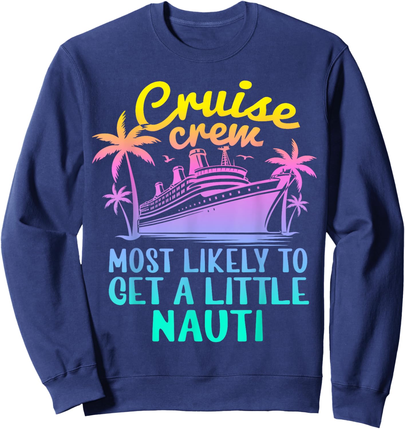 Cruise Most Likely To Get Little Nauti Family Cruise Group Sweatshirt - Sweatshirt | Navy