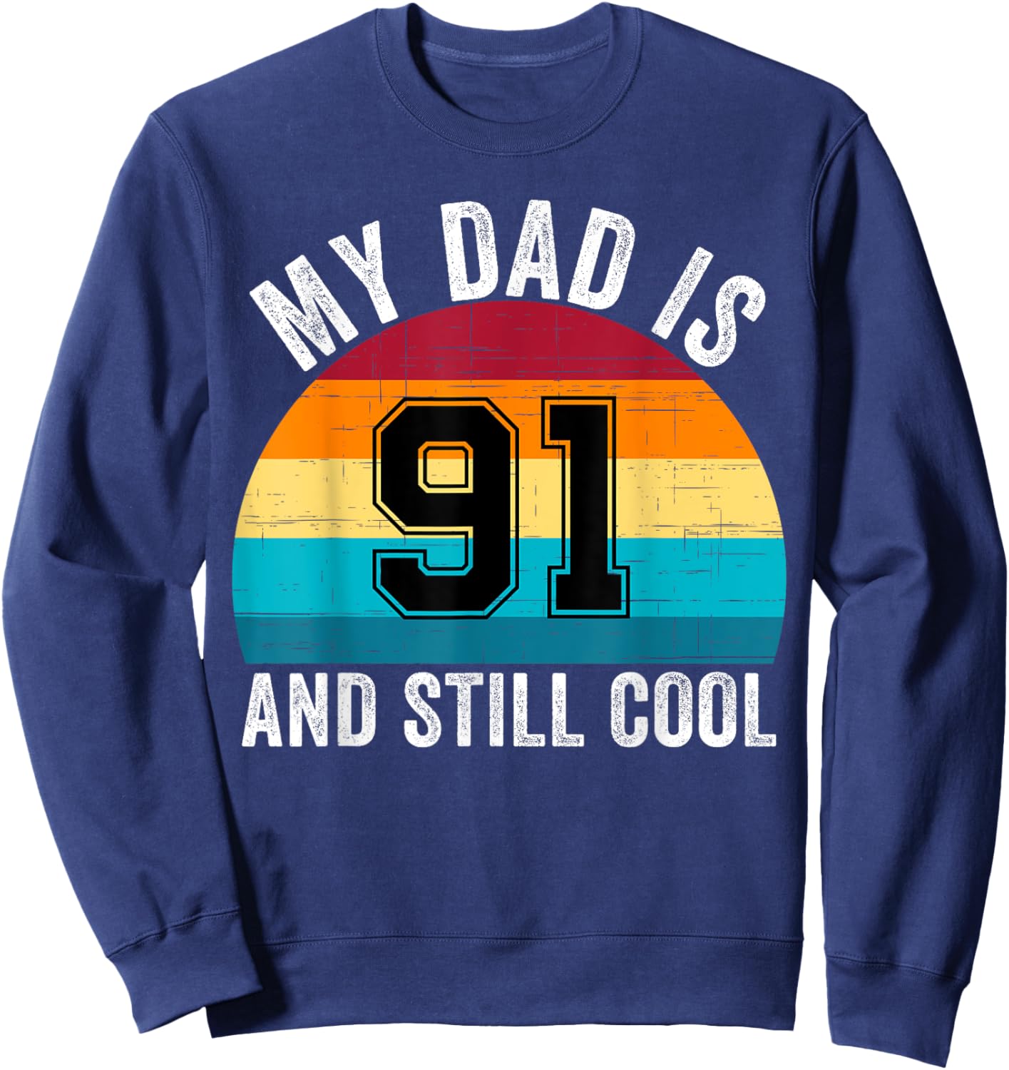 My Dad Is 91 And Still Cool, 91th Retro Birthday Dad Daddy Sweatshirt - Sweatshirt | Navy
