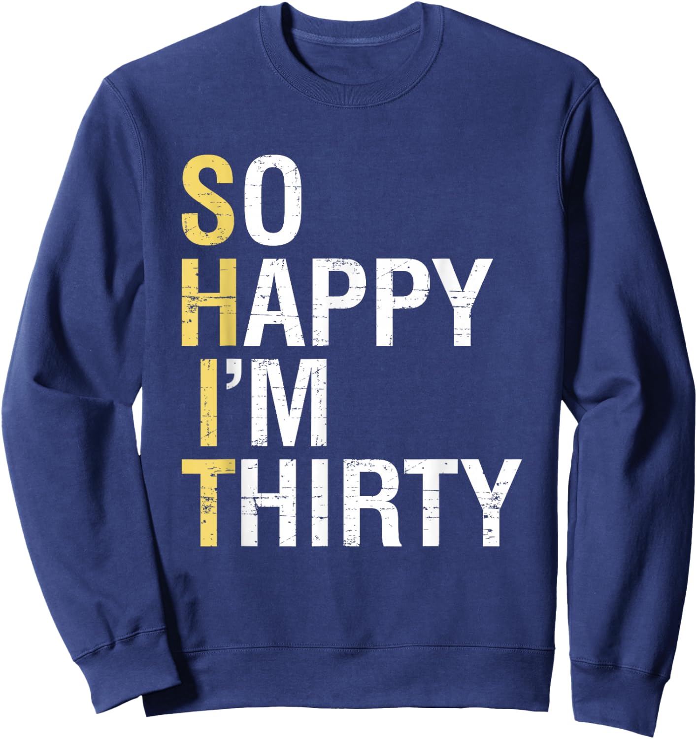 So Happy I'm Thirty Funny 30th Birthday 30 Year Old Gag Gift Sweatshirt - Sweatshirt | Navy
