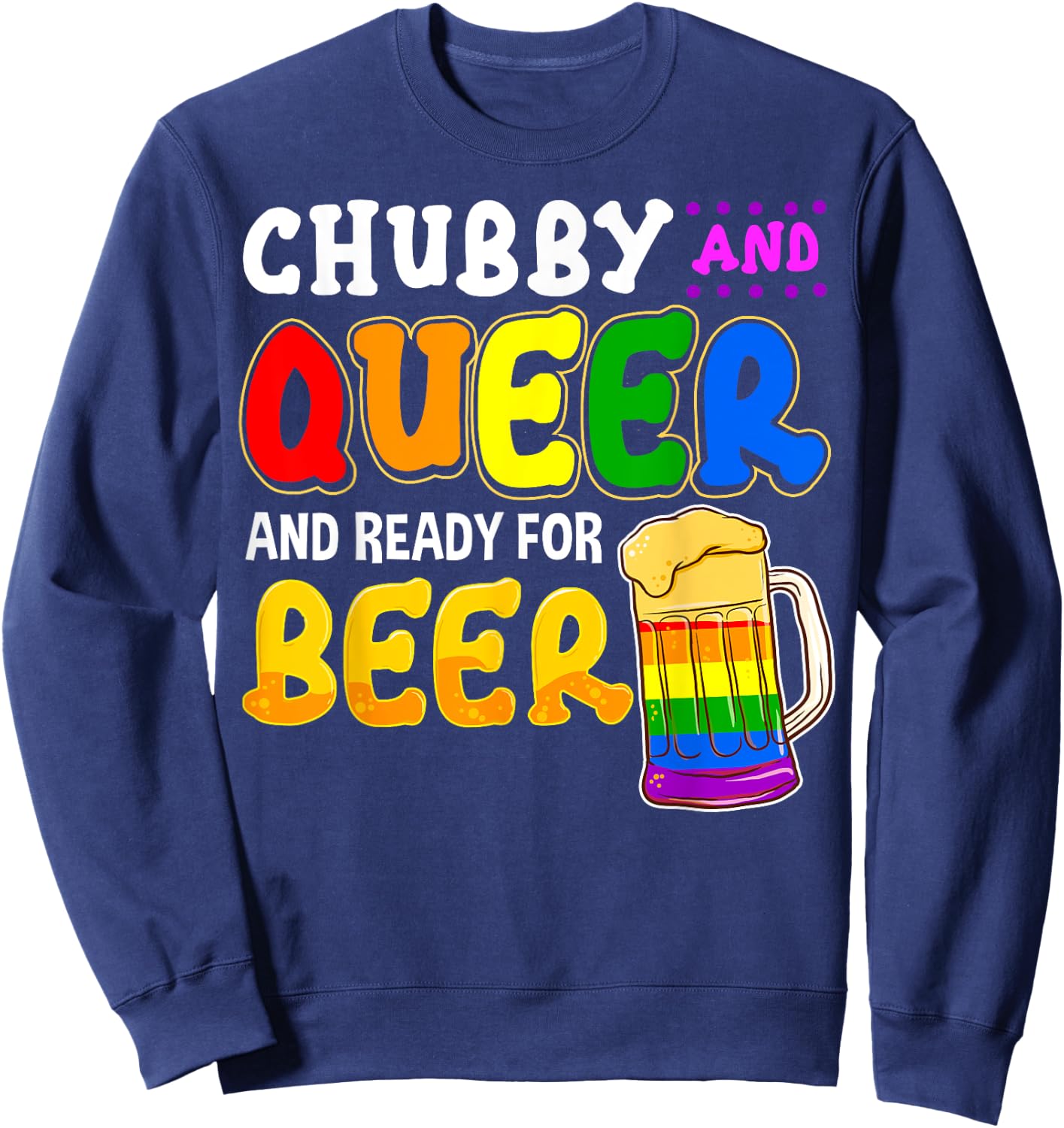 Chubby and Queer Ready for Beer Gay Pride Month Gift Rainbow Sweatshirt - Sweatshirt | Navy