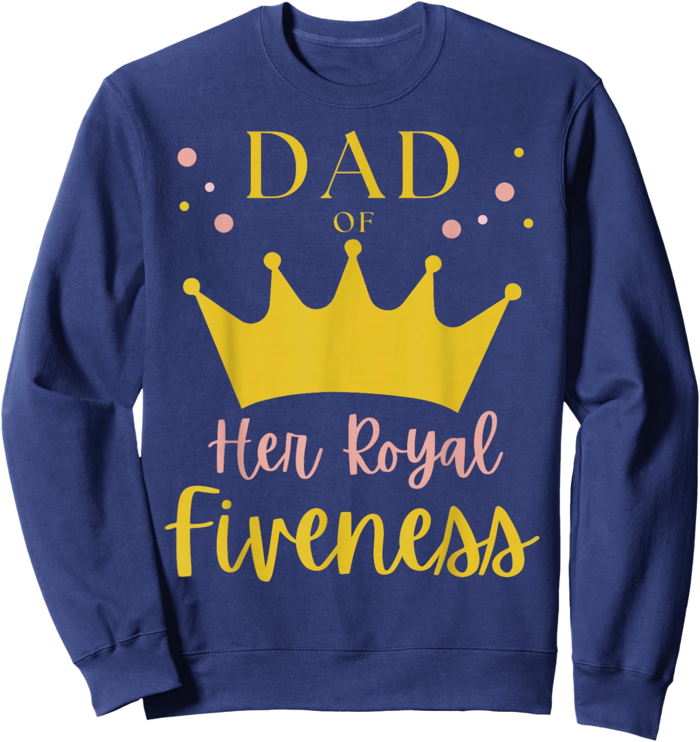 Dad Daddy 5th Birthday Her Royal Fiveness Princess Matching Sweatshirt - Sweatshirt | Navy