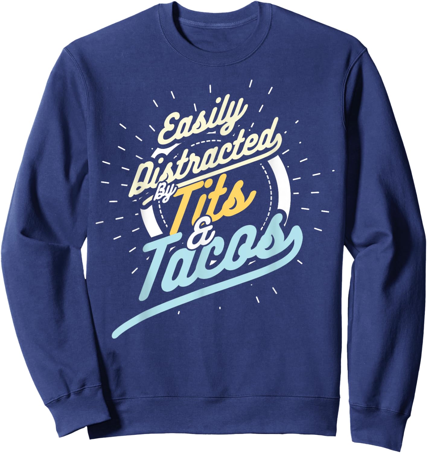 Easily Distracted By Tits and Tacos Humour Gift Sweatshirt - Sweatshirt | Navy