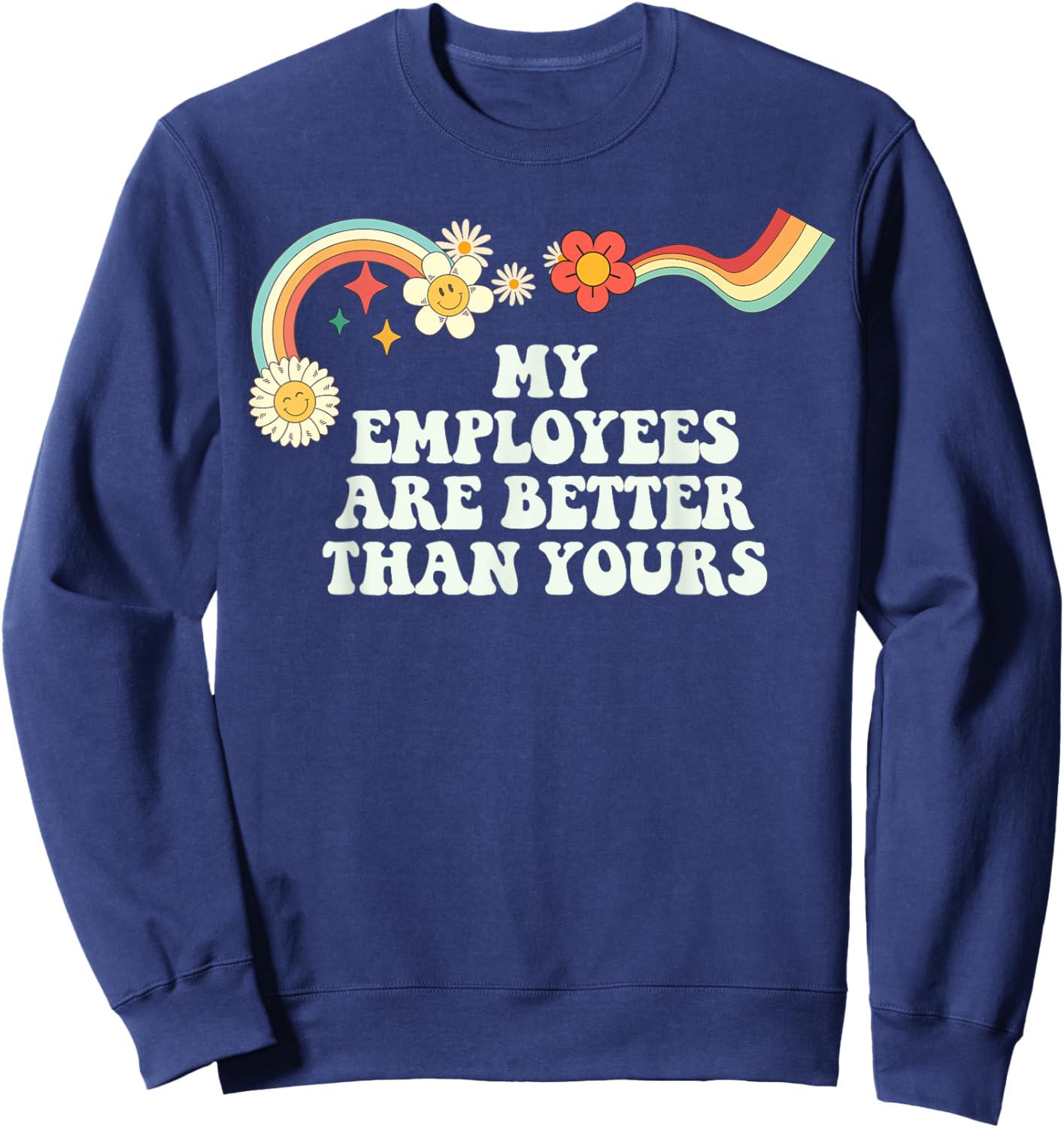 Groovy Funny My Employees Are Better Than Yours Sweatshirt - Sweatshirt | Navy