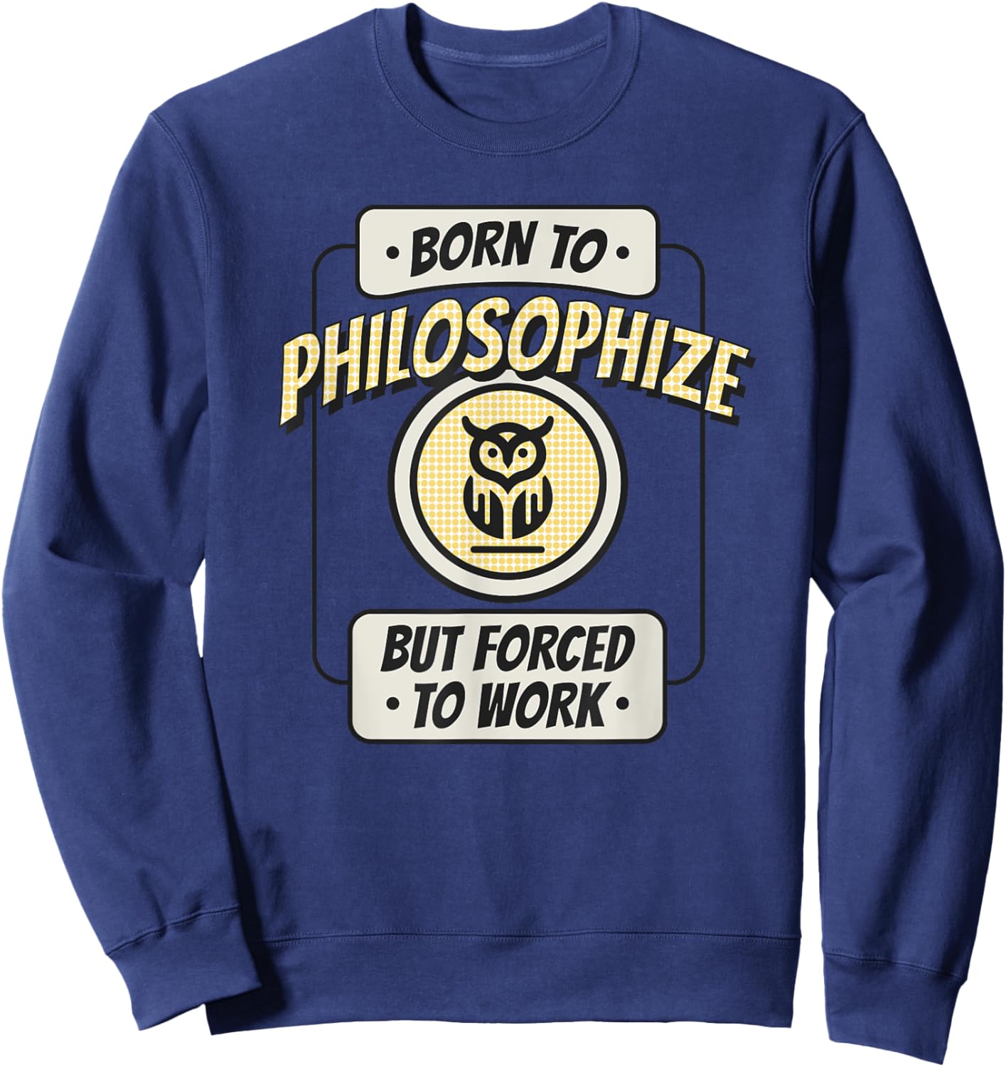 Born to Philosophize, but Forced to Work, Funny Thinker Sweatshirt - Sweatshirt | Navy
