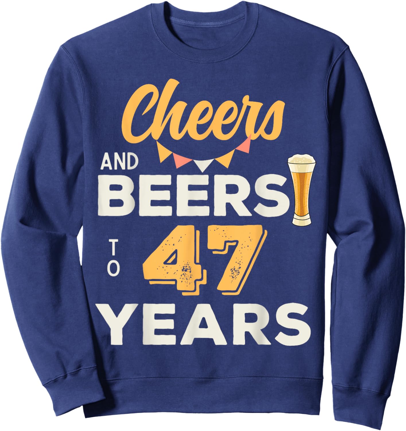 Cheers And Beers To 47 Years 47th Birthday Party Anniversary Sweatshirt - Sweatshirt | Navy