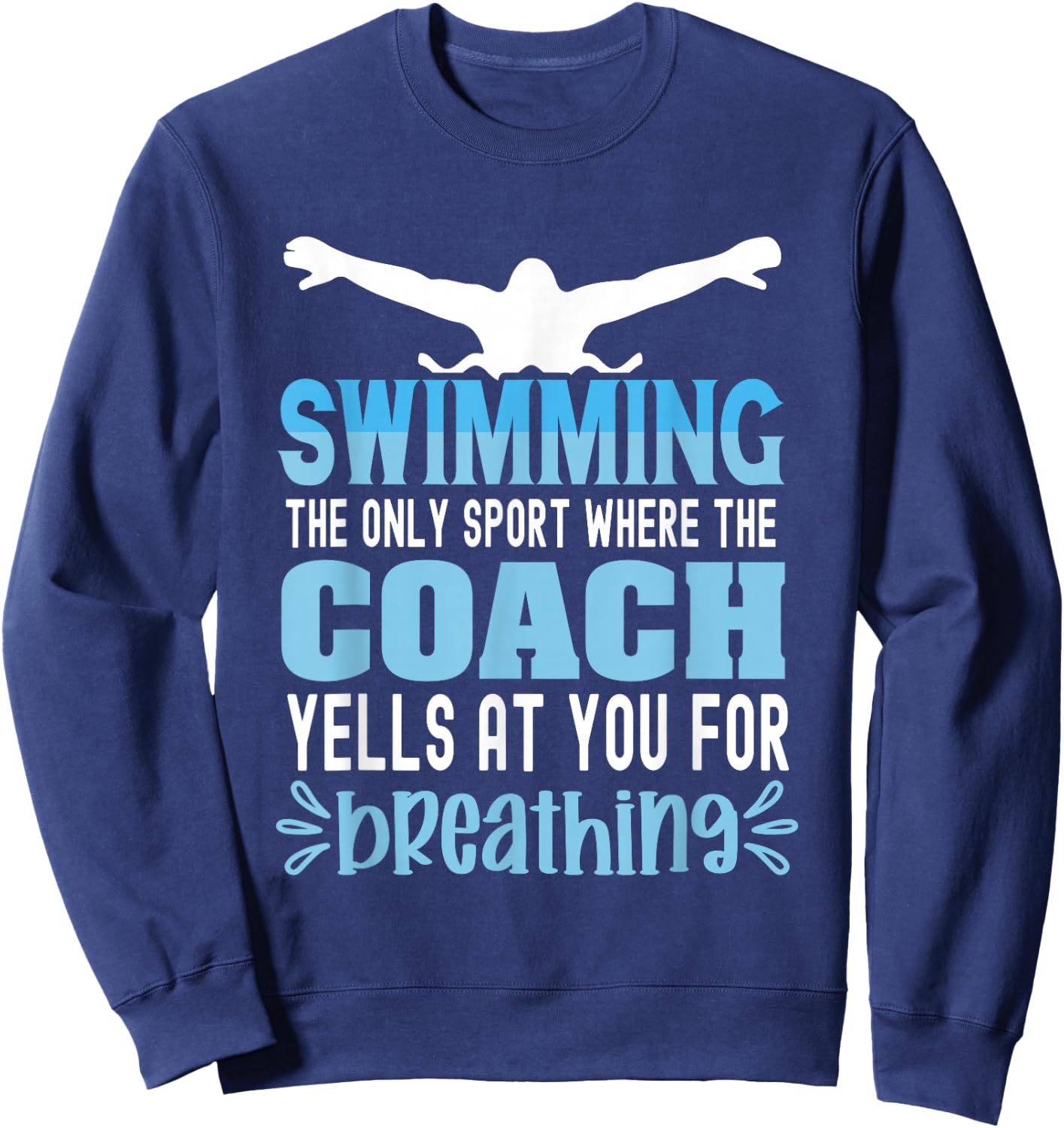 Swimming the only sport where the coach yells at you breath Sweatshirt - Sweatshirt | Navy
