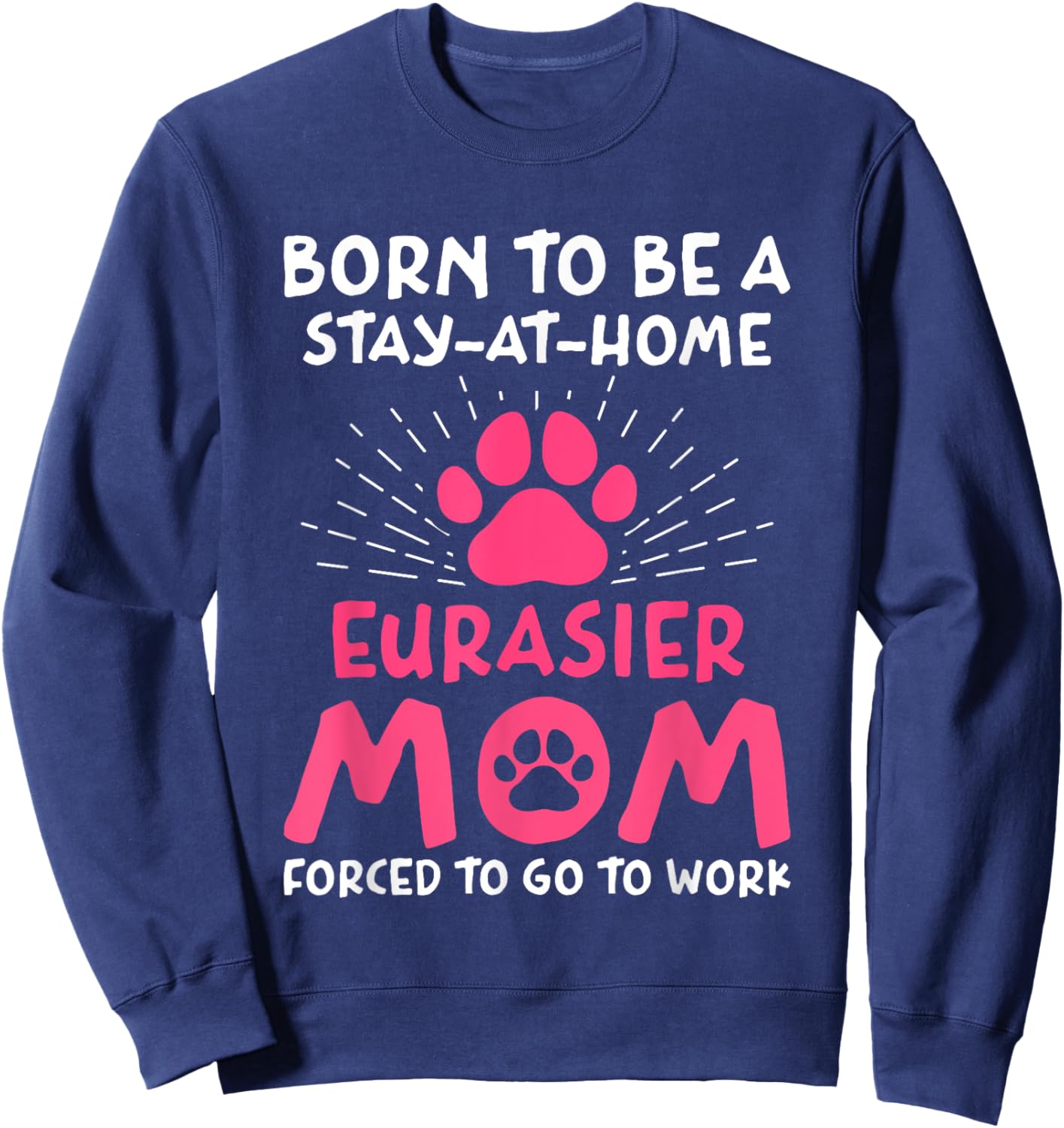 Born To Be An Eurasier Mom Funny Eurasian Dog Humor Sweatshirt - Sweatshirt | Navy