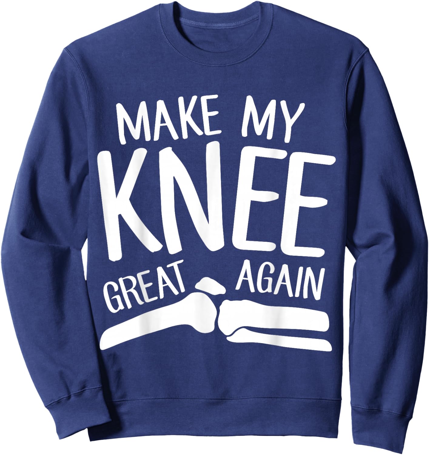 Make My Knee Great Again Funny Knee Replacement Surgery Gift Sweatshirt - Sweatshirt | Navy