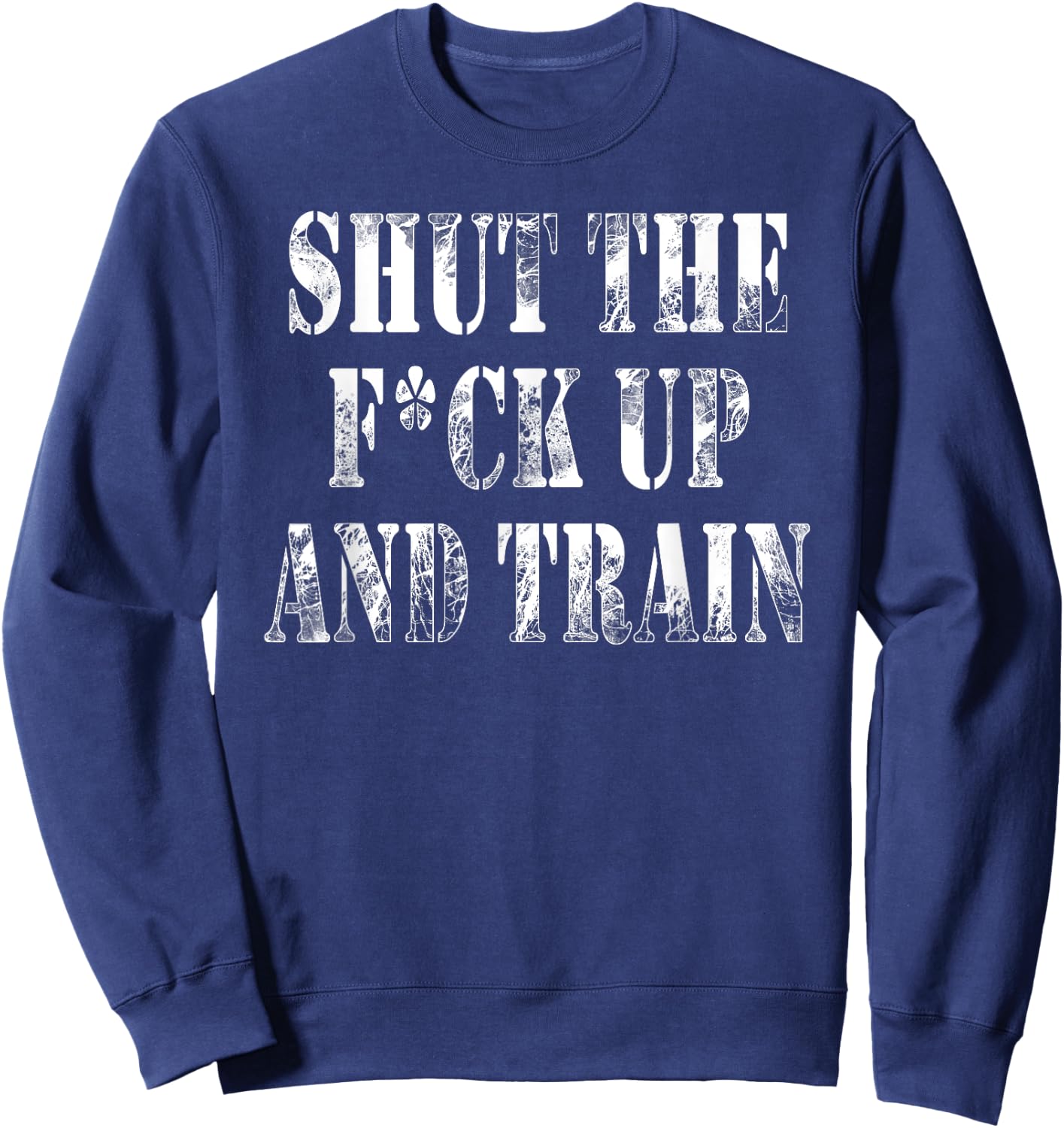 Shut The Fuck Up and Train Shirt Sweatshirt - Sweatshirt | Navy