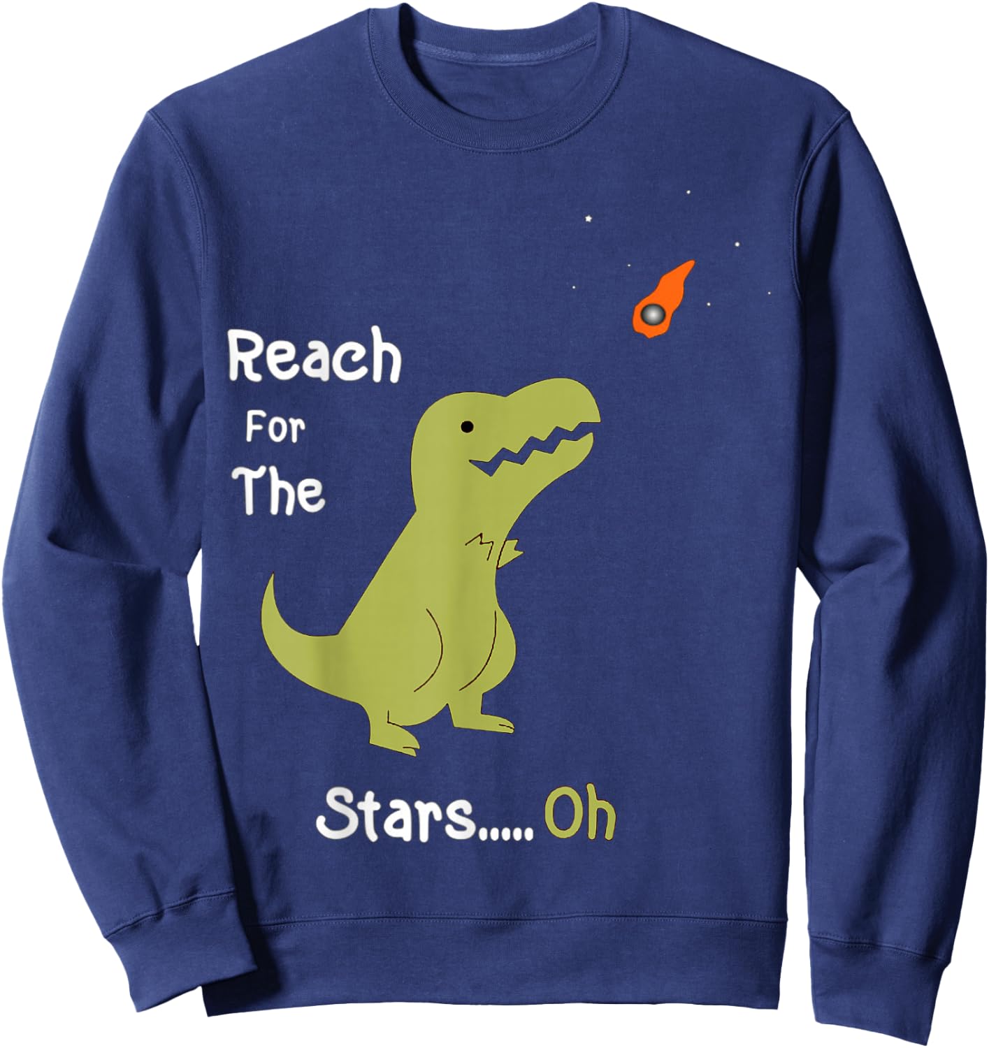 T-Rex Reach For The Stars Oh Dinosaur Dino Cool Cute Funny Sweatshirt - Sweatshirt | Navy