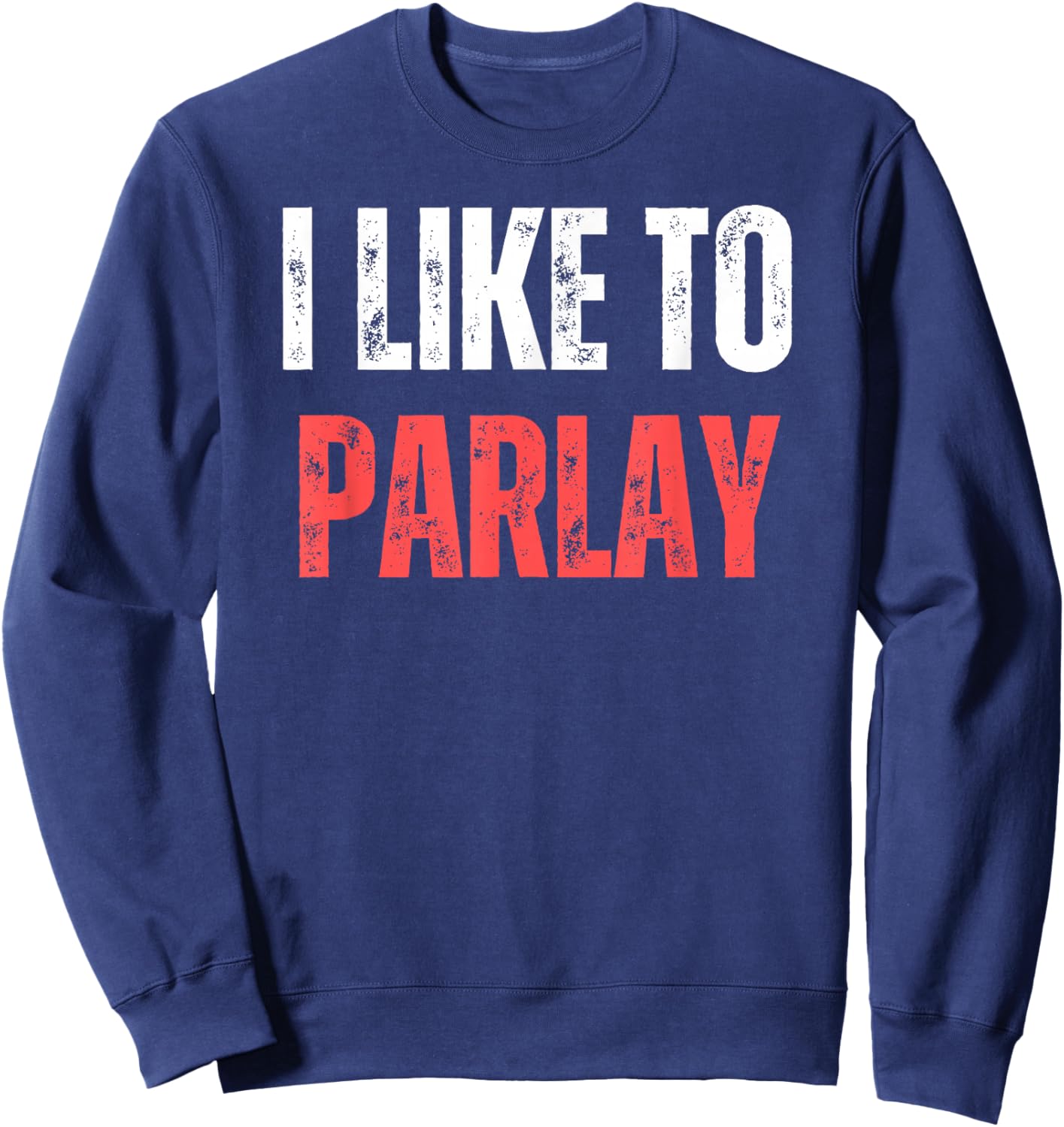 I Like To Parlay Funny Gambling Gambler Sports Betting Sweatshirt - Sweatshirt | Navy