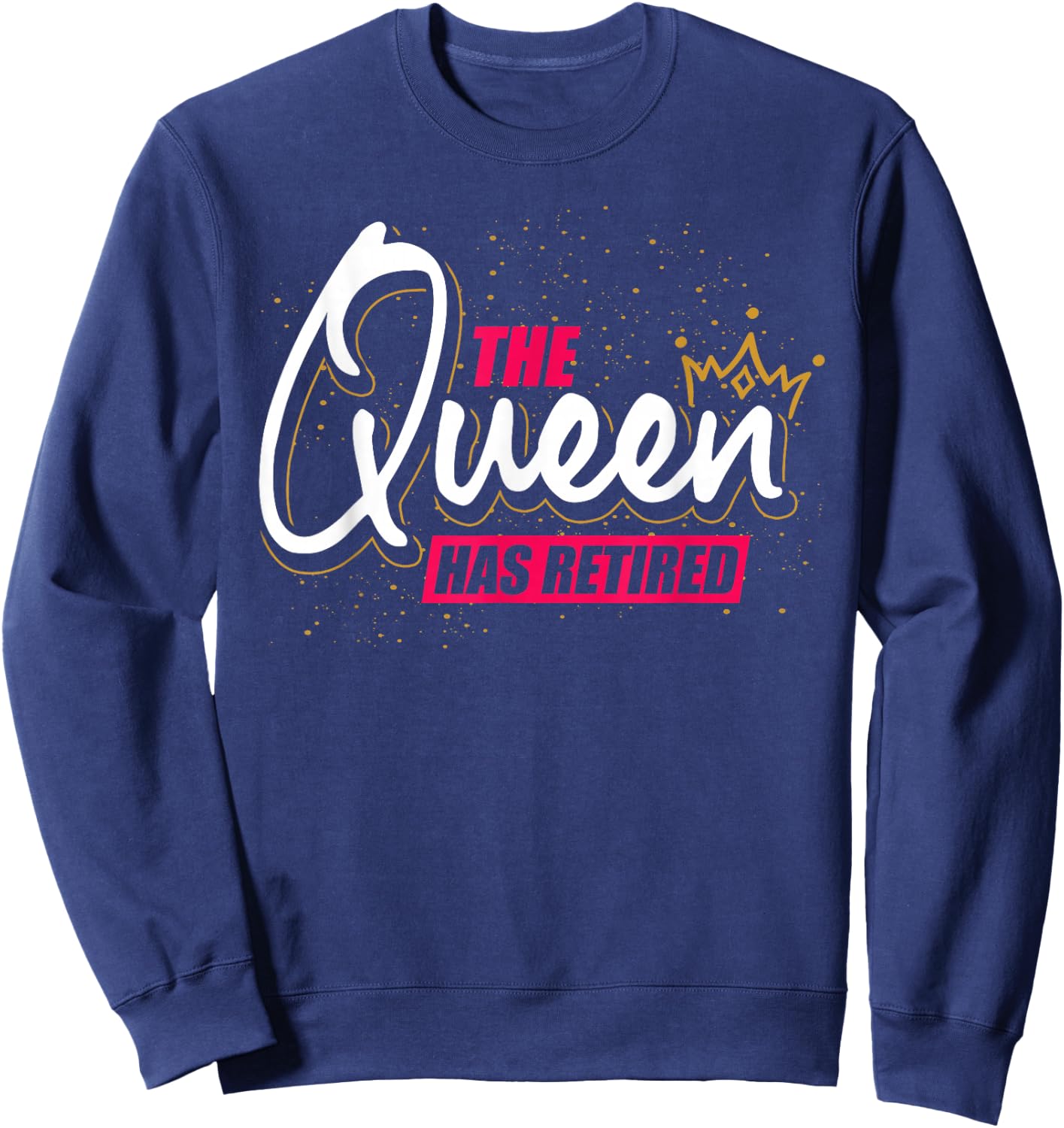 Grandma On Pension Gift The Queen Has Retired Retirement Sweatshirt - Sweatshirt | Navy