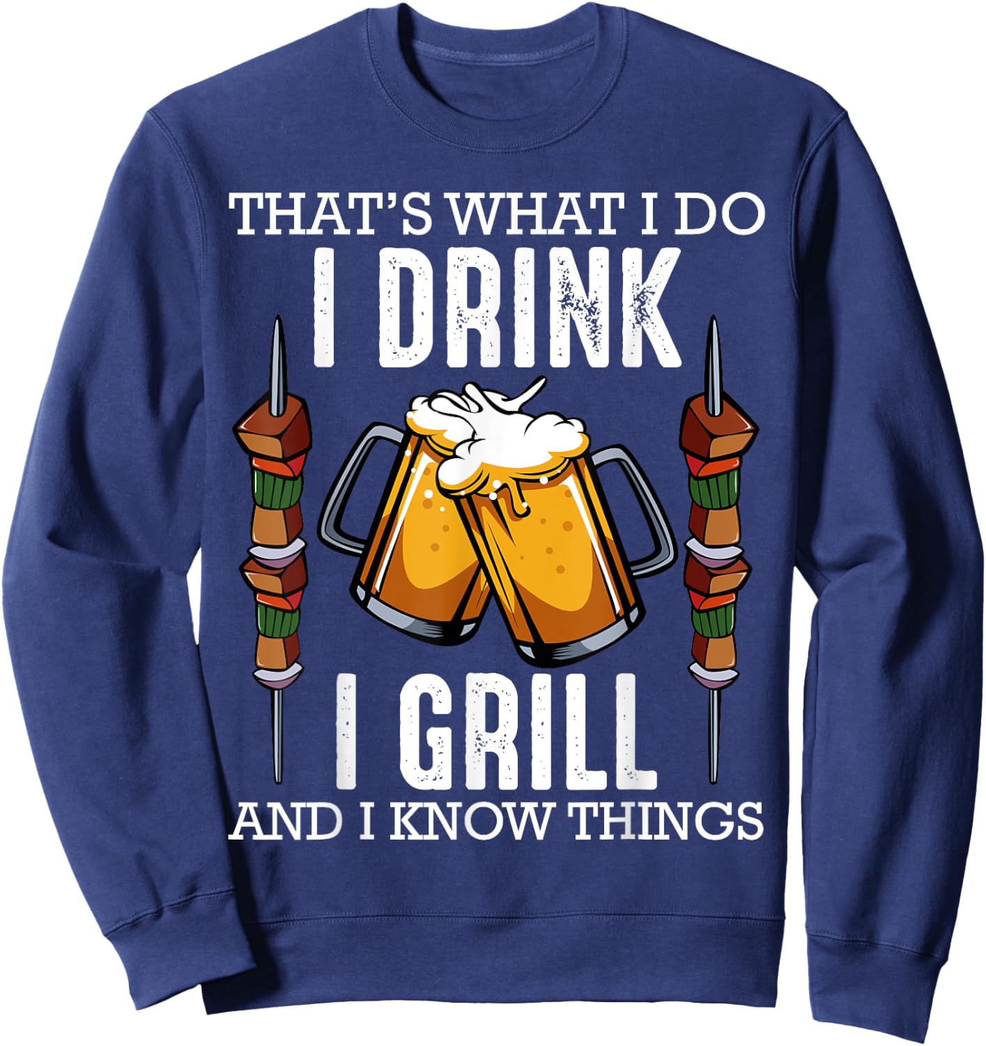 That's What I Do I Drink I Grill And Know Things BBQ Sweatshirt - Sweatshirt | Navy