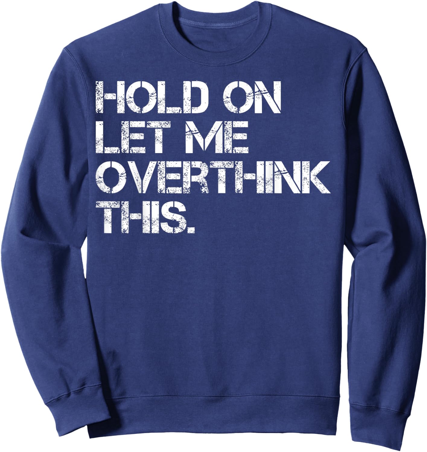 Funny Sarcastic Quote Hold On Let Me Overthink This Sweatshirt - Sweatshirt | Navy