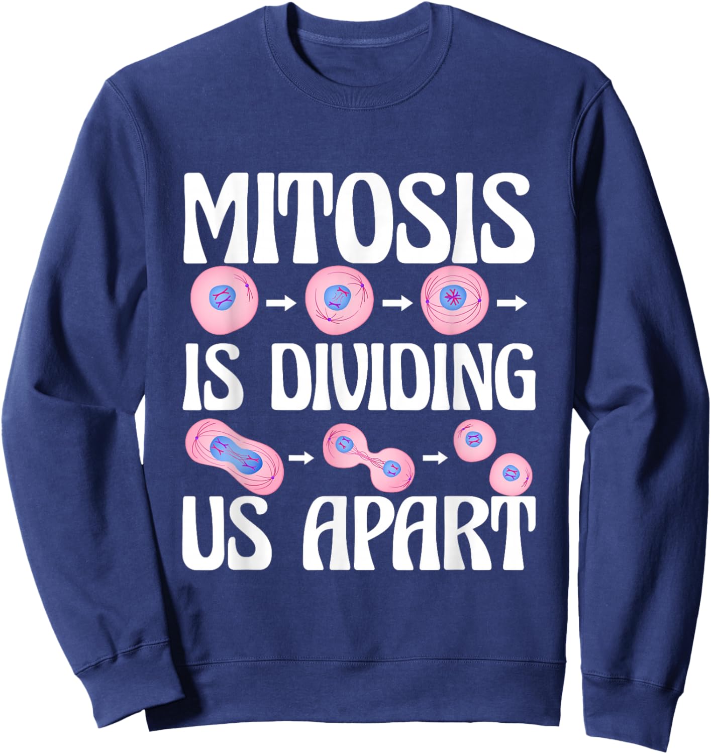 Mitosis Is Dividing Us Apart Cellular Biologist Cell Biology Sweatshirt - Sweatshirt | Navy