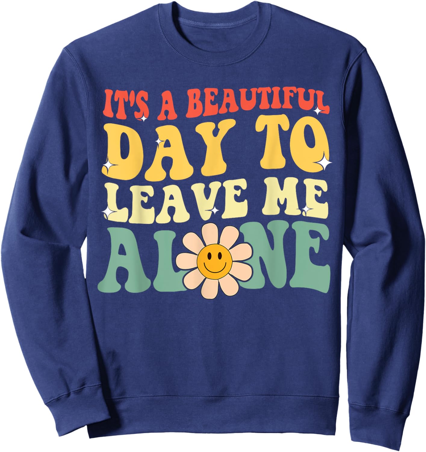 It's A Beautiful Day To Leave Me Alone Funny Saying Sweatshirt - Sweatshirt | Navy