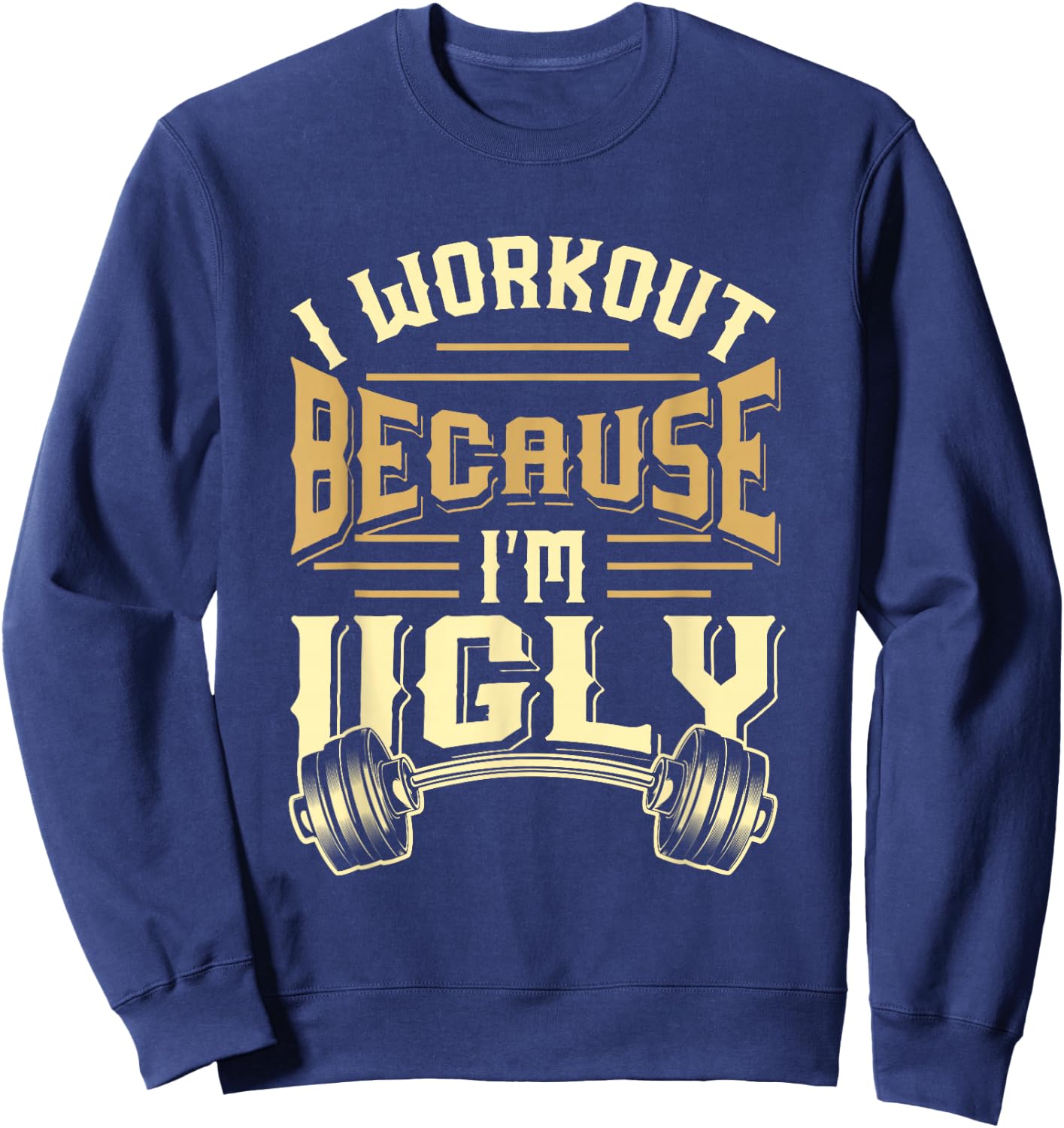 MEWK-Design: I Workout Because I'm Ugly Sweatshirt - Sweatshirt | Navy