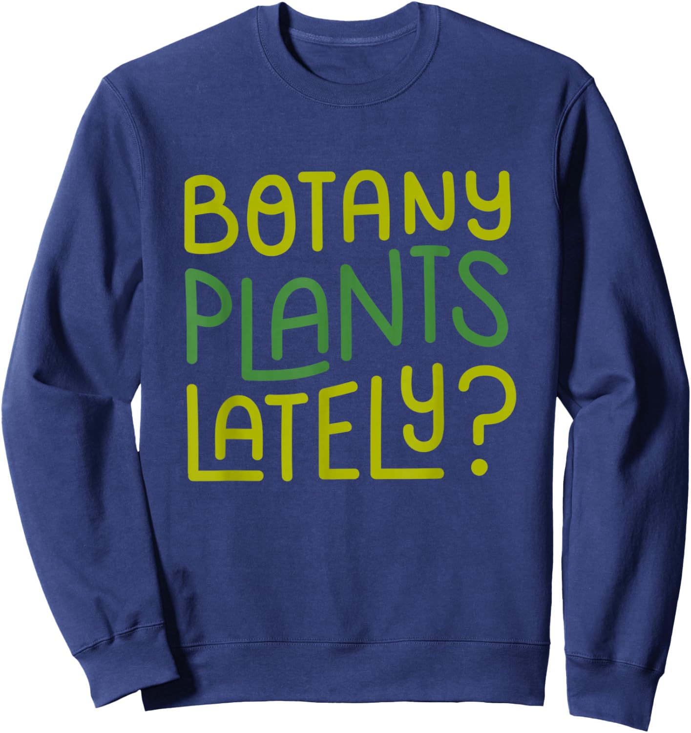 Funny House Plant Garden Pun "Botany Plants Lately" Botanist Sweatshirt - Sweatshirt | Navy
