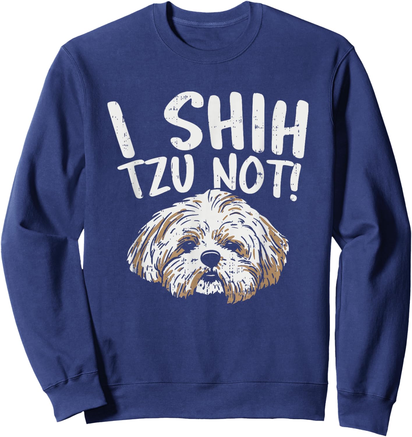 I Shih Tzu Not Design, Funny Dog Lover Women Girls Kids Sweatshirt - Sweatshirt | Navy
