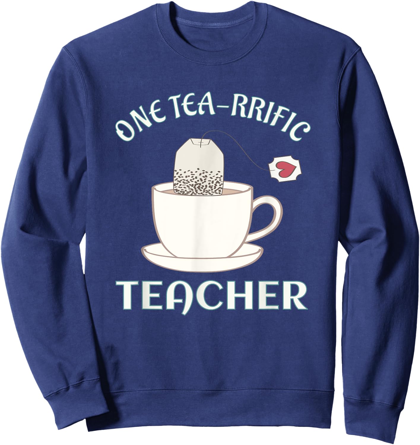 Tea Drinking Teachers Gift Pun Shirt One Tea-rrific Teacher Sweatshirt - Sweatshirt | Navy