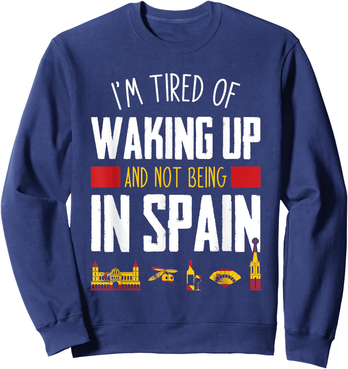 I'm Tired of Waking Up and Not Being In Spain Funny Vacation Sweatshirt - Sweatshirt | Navy