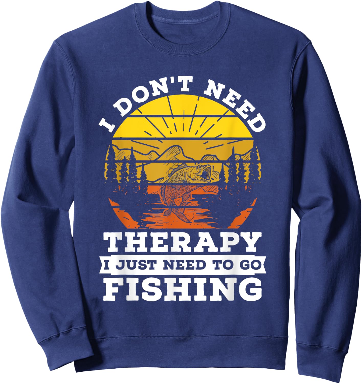I Don't Need Therapy I Need To Go Fishing Quote Fishing Sweatshirt - Sweatshirt | Navy