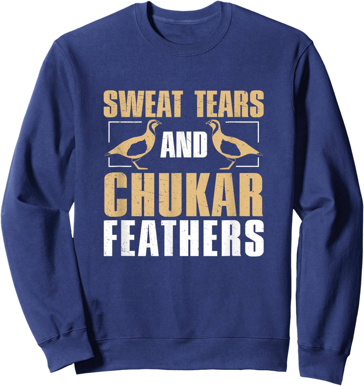 Funny Sweat, Tears And Chukar Feathers For Chukar Whisperers Sweatshirt - Sweatshirt | Navy