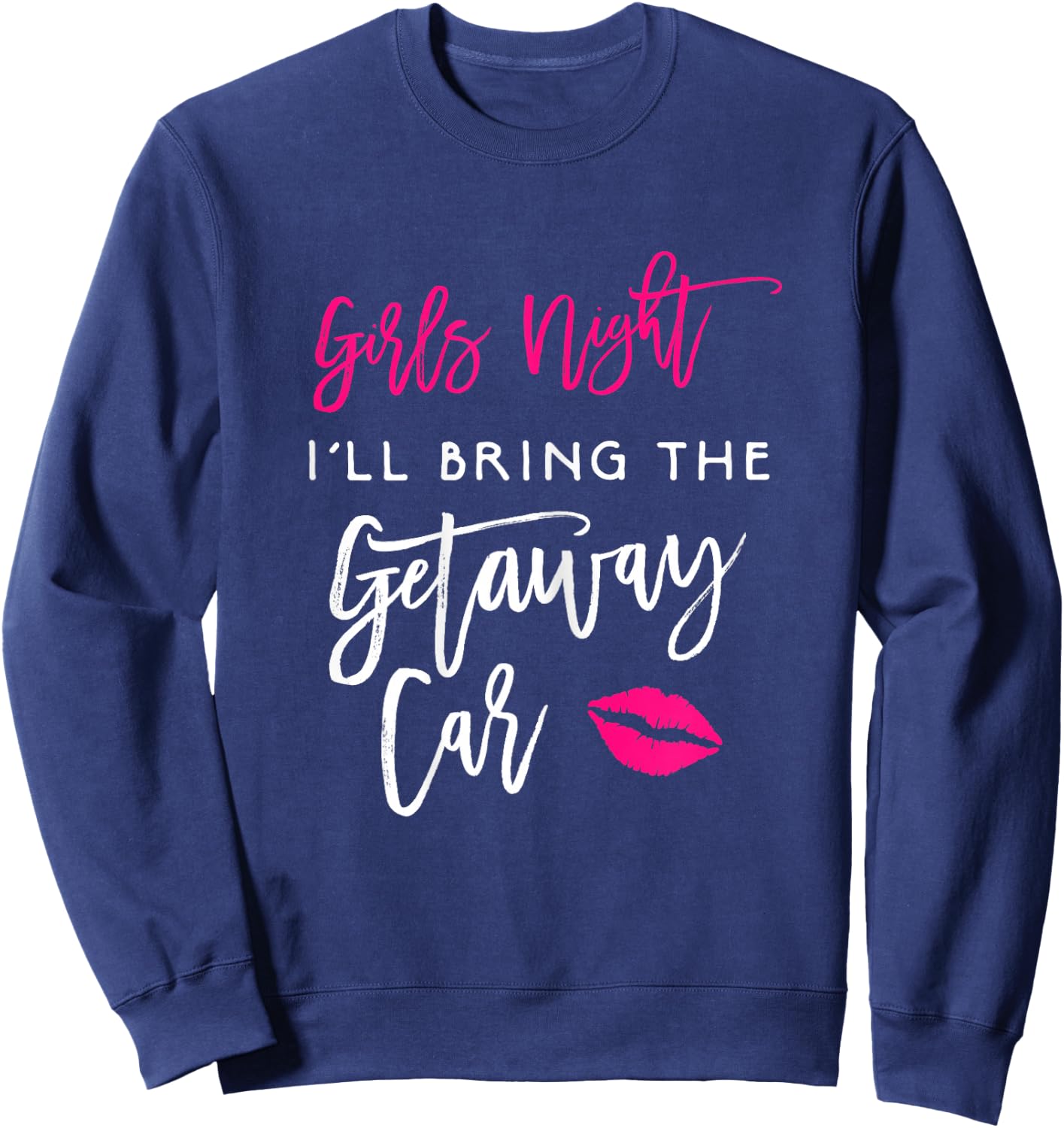 Girls Night Shirt I'll Bring The Getaway Car Funny Party Sweatshirt - Sweatshirt | Navy