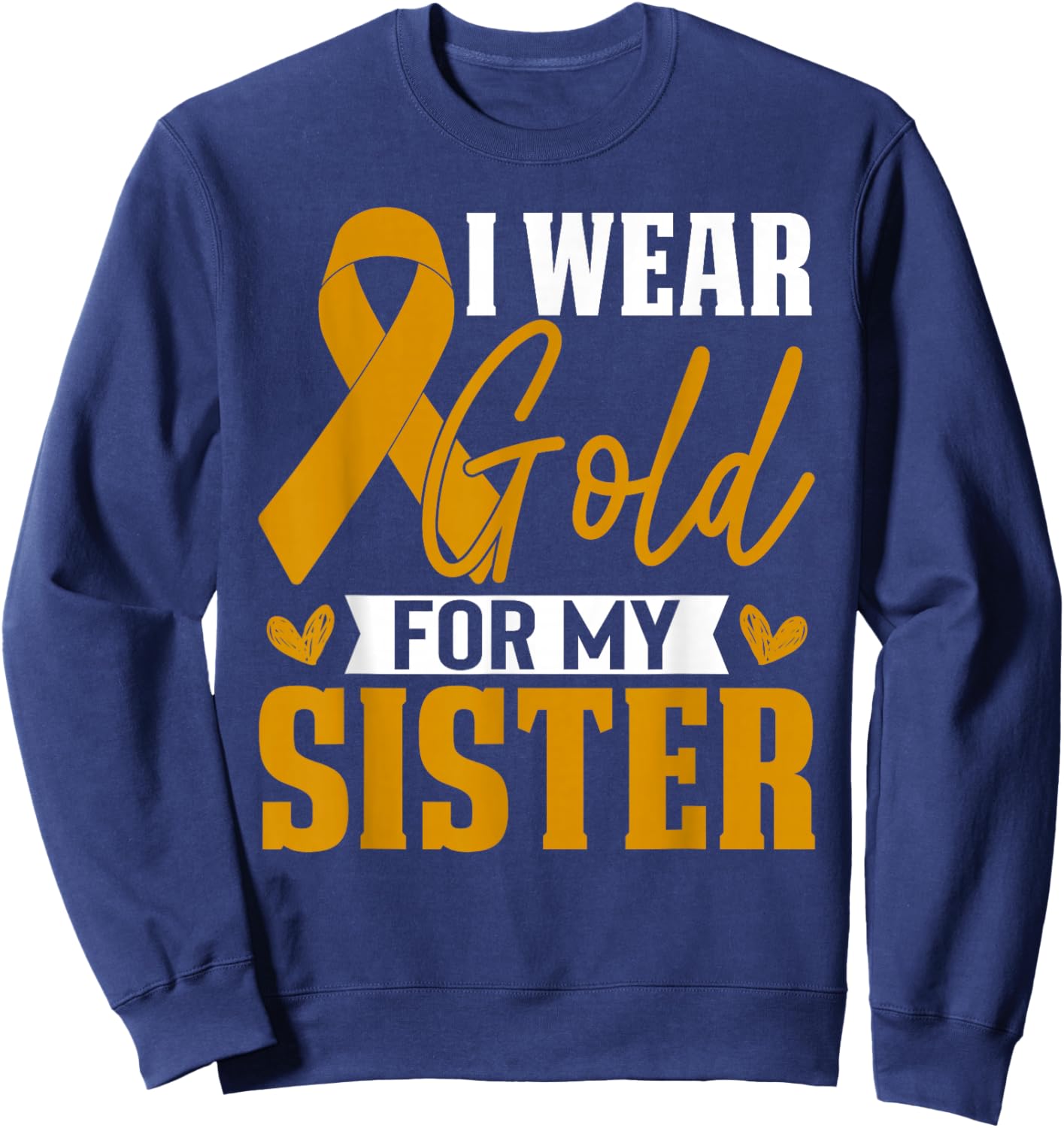I Wear Gold For My Sister Childhood Cancer Awareness Sweatshirt - Sweatshirt | Navy