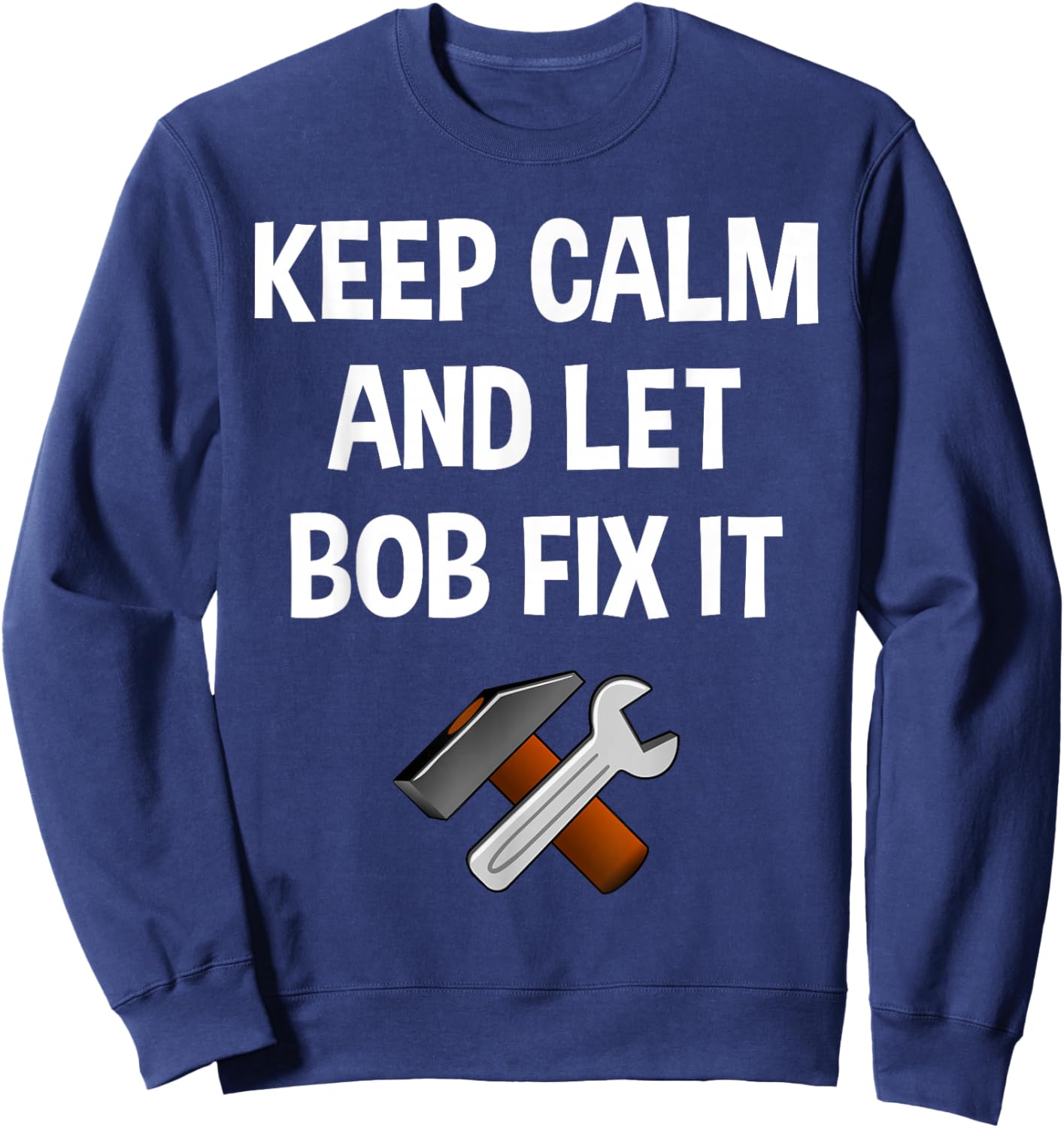 Keep Calm And Let Bob Fix It Funny Personalized Name Gift Sweatshirt - Sweatshirt | Navy