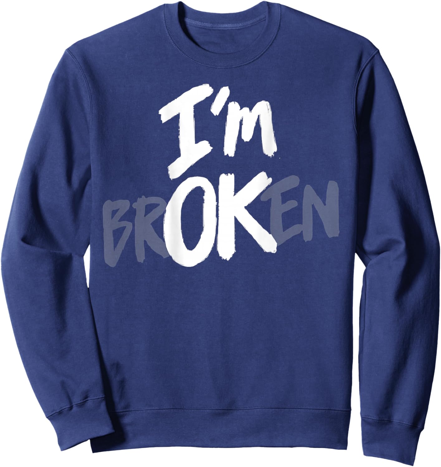I'm Broken OK Hidden Message Mental Health Depression (Back) Sweatshirt - Sweatshirt | Navy