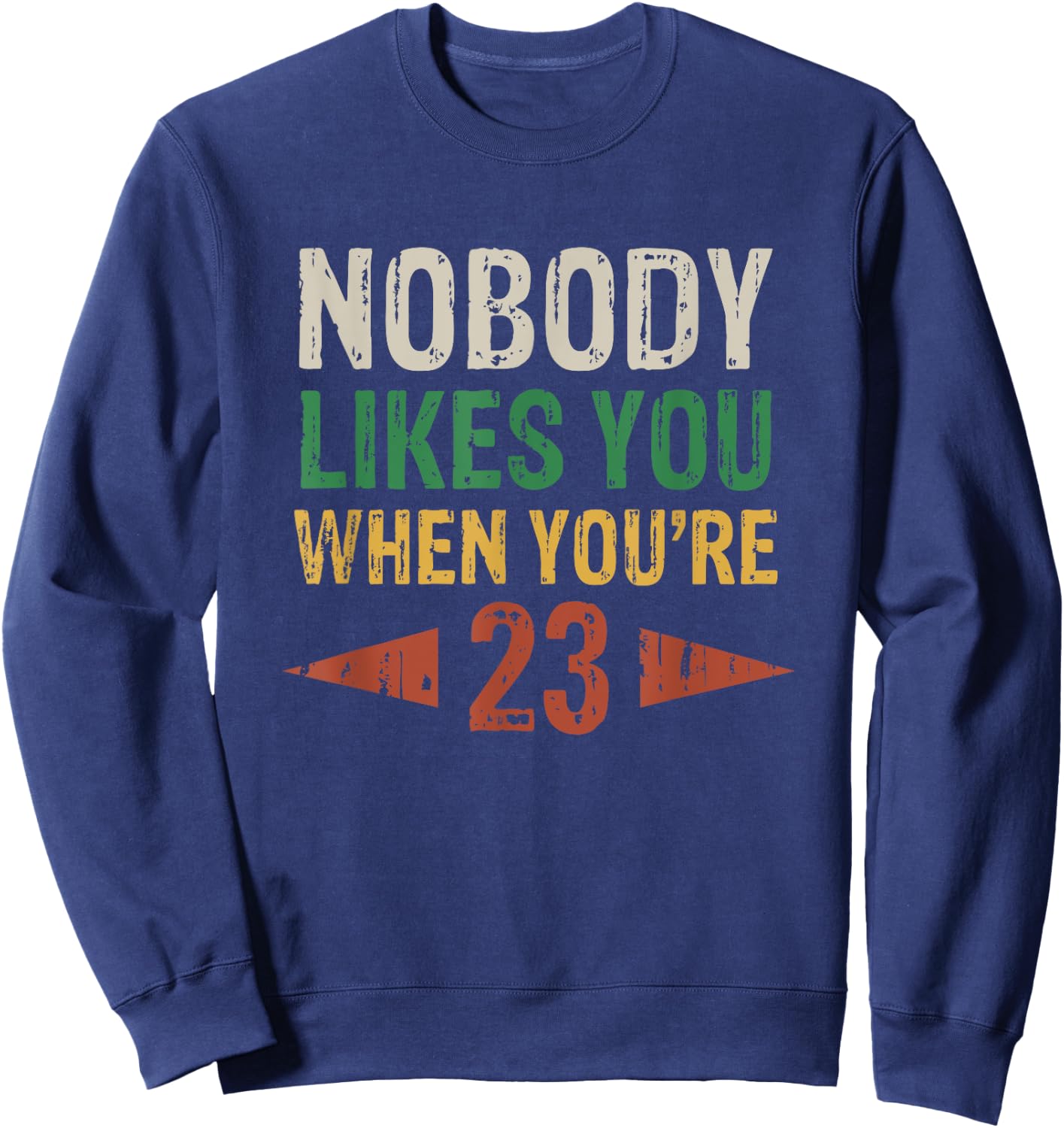 Nobody Likes You When You're 23 Funny 23rd Birthday Sweatshirt - Sweatshirt | Navy