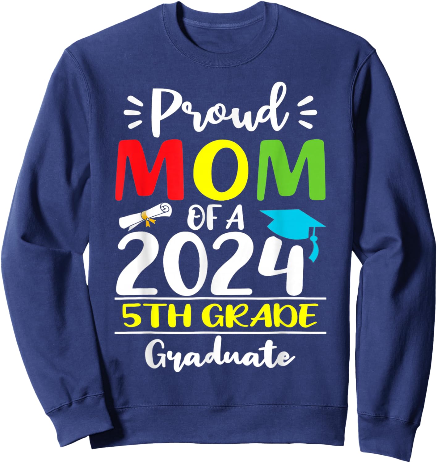 Funny Proud Mom Of A 2024 5th Grade Graduate Graduation Sweatshirt - Sweatshirt | Navy
