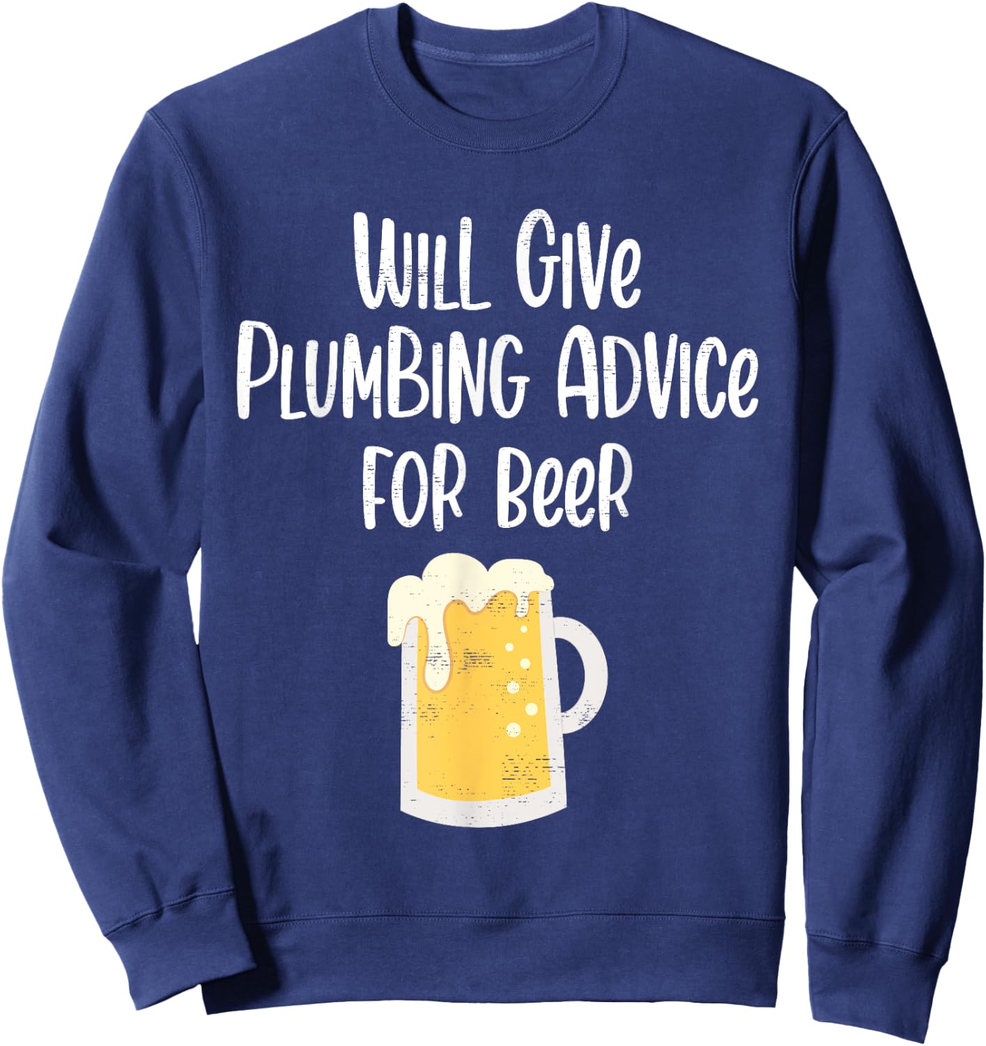 Will Give Plumbing Advice for Beer Funny Plumber Gag Gifts Sweatshirt - Sweatshirt | Navy