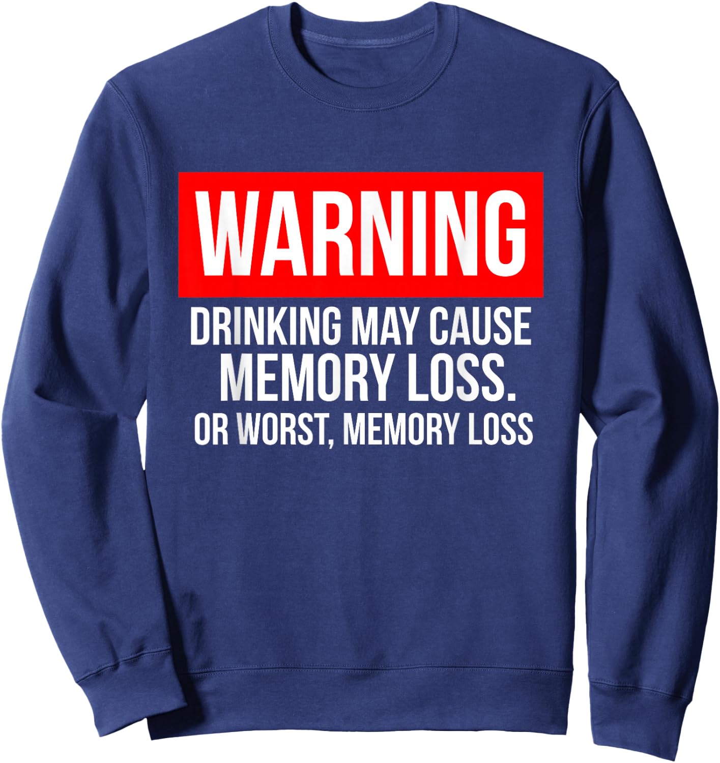 Warning Drinking May Cause Memory Loss Or Worst Memory Loss Sweatshirt - Sweatshirt | Navy
