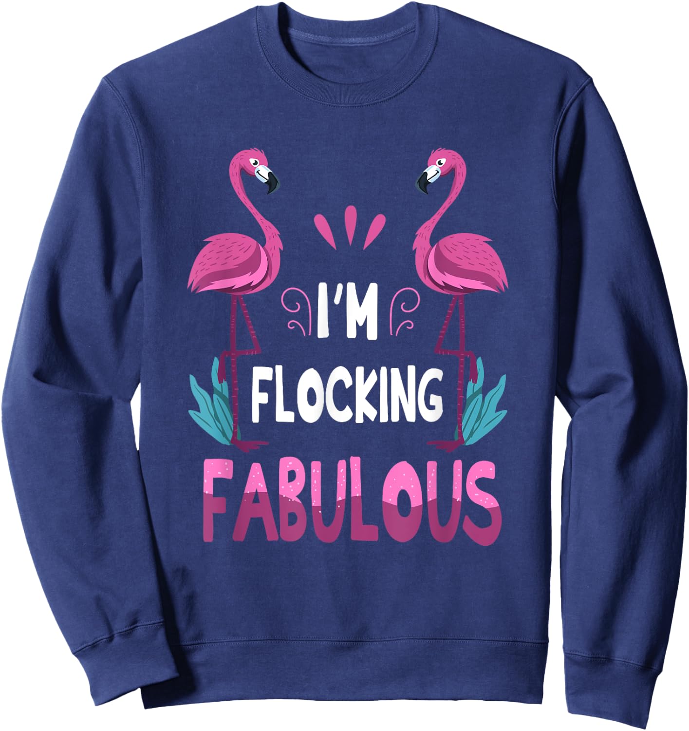 I'm Flocking Fabulous Pink Flamingo Funny Summer Bird Lover Sweatshirt - Sweatshirt | Navy
